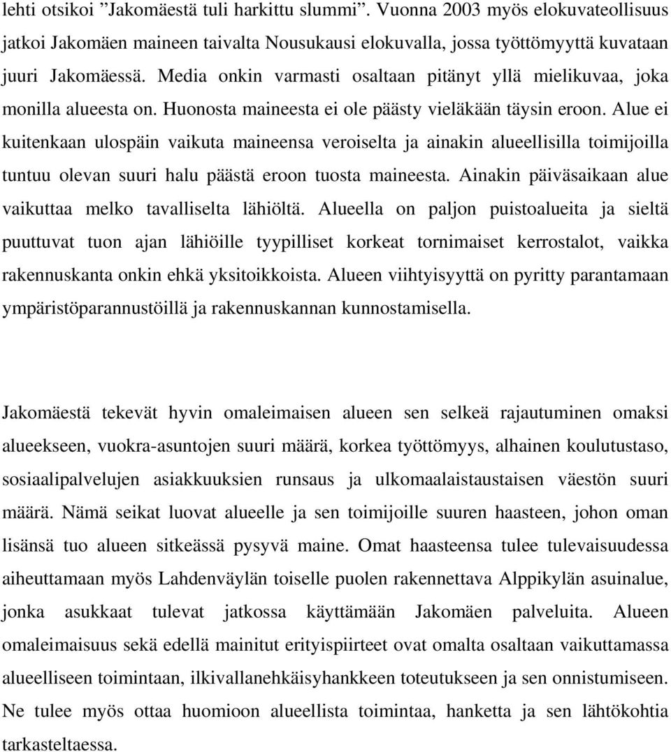 Alue ei kuitenkaan ulospäin vaikuta maineensa veroiselta ja ainakin alueellisilla toimijoilla tuntuu olevan suuri halu päästä eroon tuosta maineesta.