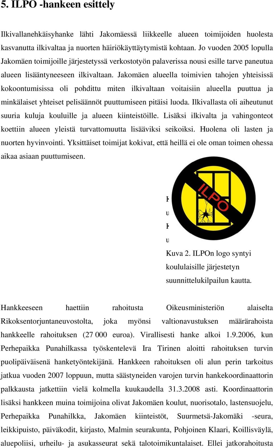 Jakomäen alueella toimivien tahojen yhteisissä kokoontumisissa oli pohdittu miten ilkivaltaan voitaisiin alueella puuttua ja minkälaiset yhteiset pelisäännöt puuttumiseen pitäisi luoda.