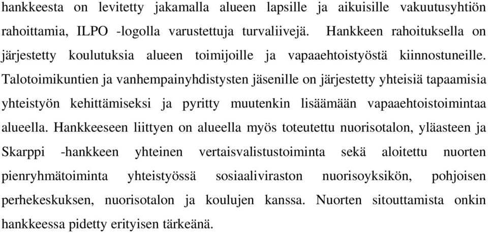 Talotoimikuntien ja vanhempainyhdistysten jäsenille on järjestetty yhteisiä tapaamisia yhteistyön kehittämiseksi ja pyritty muutenkin lisäämään vapaaehtoistoimintaa alueella.