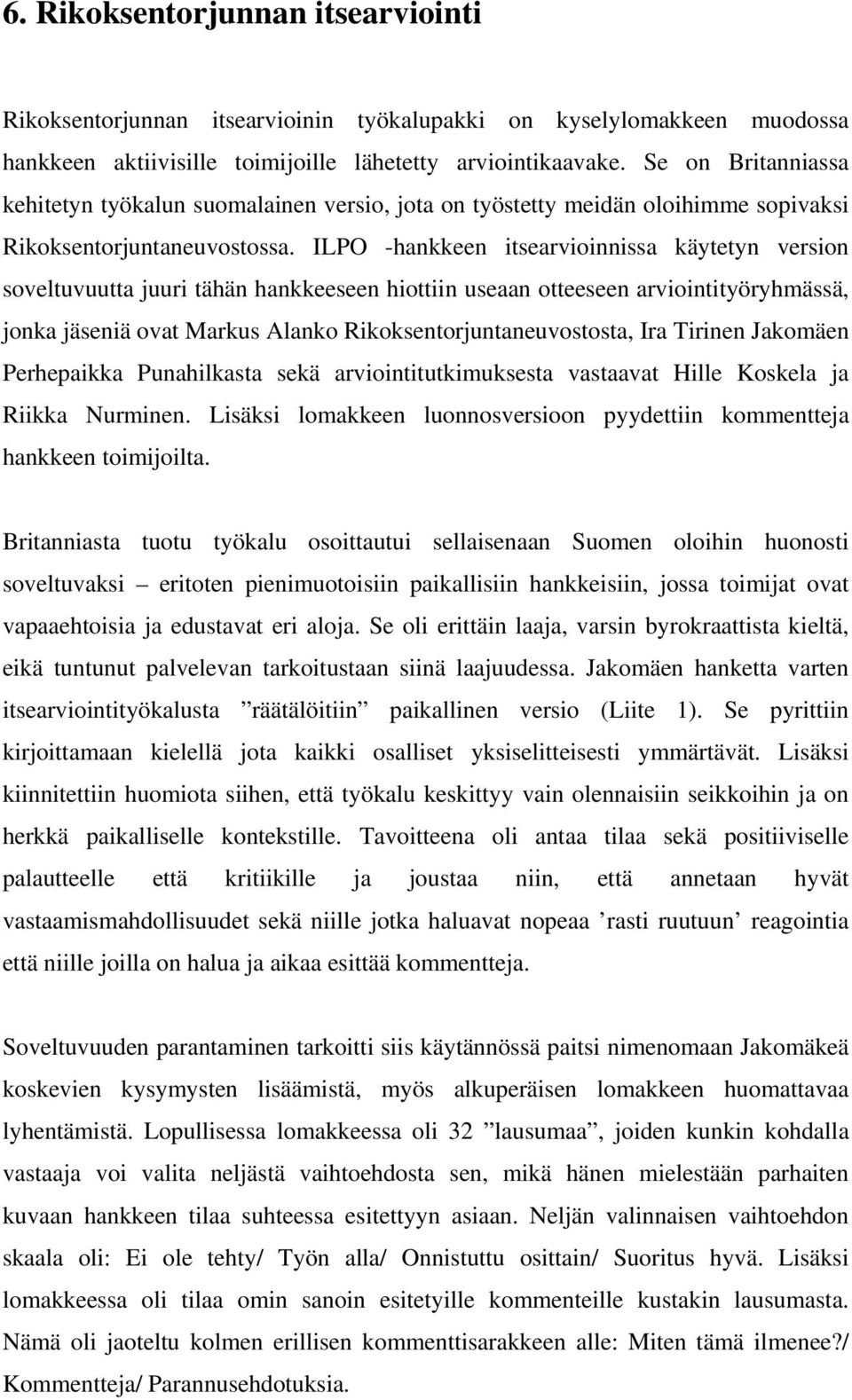 ILPO -hankkeen itsearvioinnissa käytetyn version soveltuvuutta juuri tähän hankkeeseen hiottiin useaan otteeseen arviointityöryhmässä, jonka jäseniä ovat Markus Alanko Rikoksentorjuntaneuvostosta,