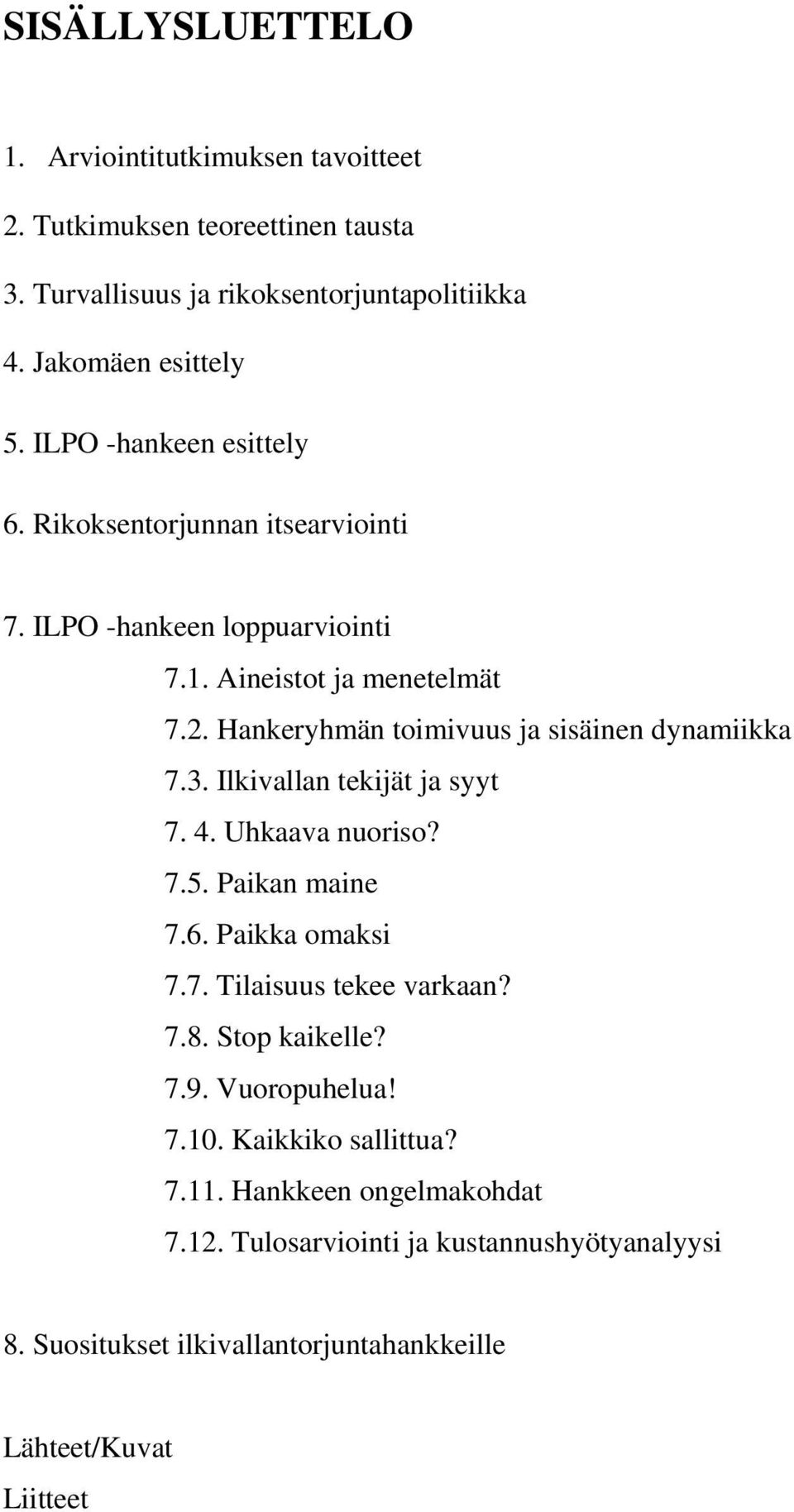 Hankeryhmän toimivuus ja sisäinen dynamiikka 7.3. Ilkivallan tekijät ja syyt 7. 4. Uhkaava nuoriso? 7.5. Paikan maine 7.6. Paikka omaksi 7.7. Tilaisuus tekee varkaan?