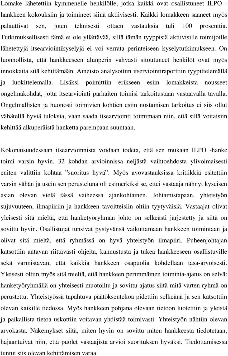 Tutkimuksellisesti tämä ei ole yllättävää, sillä tämän tyyppisiä aktiivisille toimijoille lähetettyjä itsearviointikyselyjä ei voi verrata perinteiseen kyselytutkimukseen.