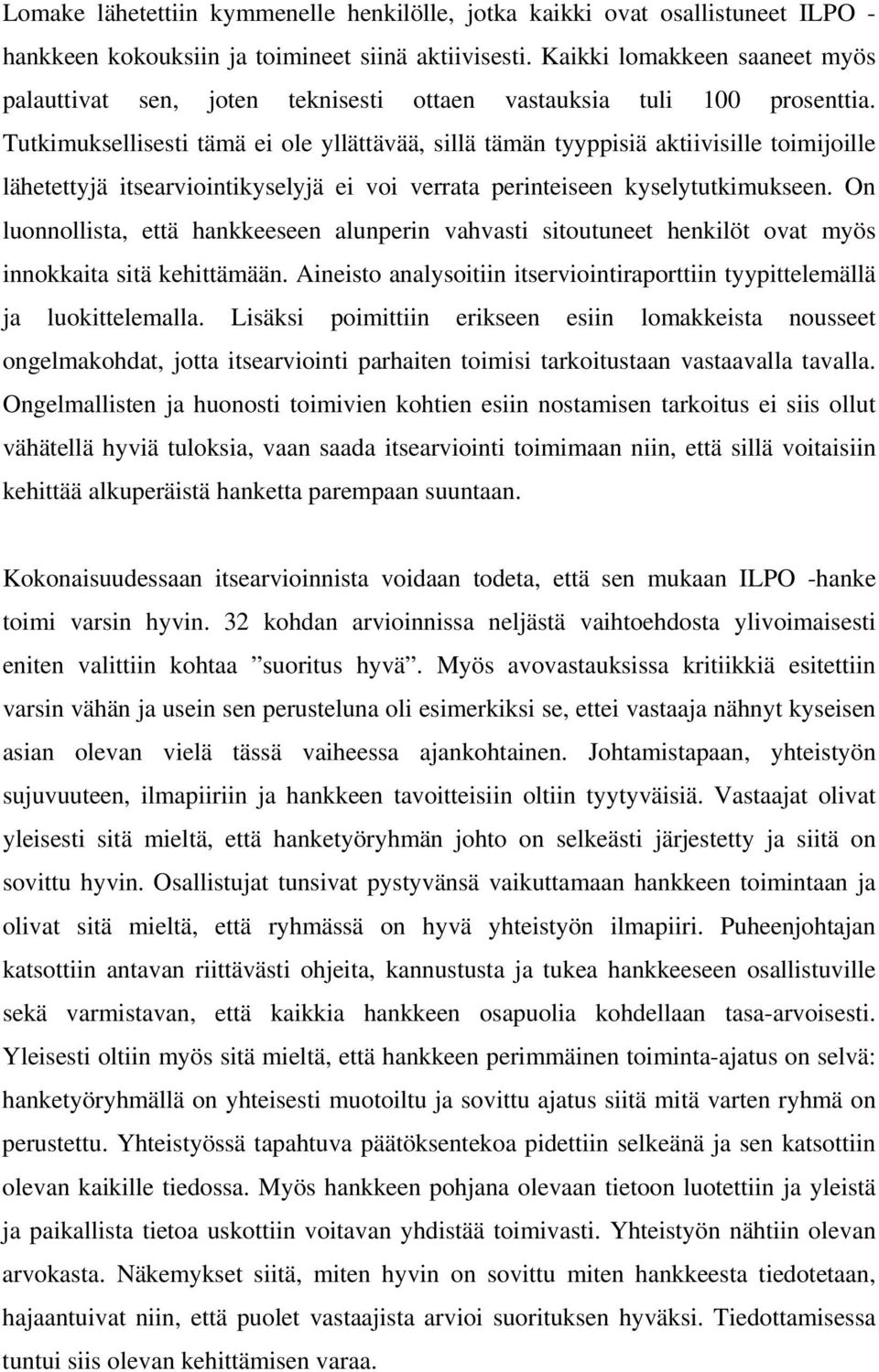 Tutkimuksellisesti tämä ei ole yllättävää, sillä tämän tyyppisiä aktiivisille toimijoille lähetettyjä itsearviointikyselyjä ei voi verrata perinteiseen kyselytutkimukseen.