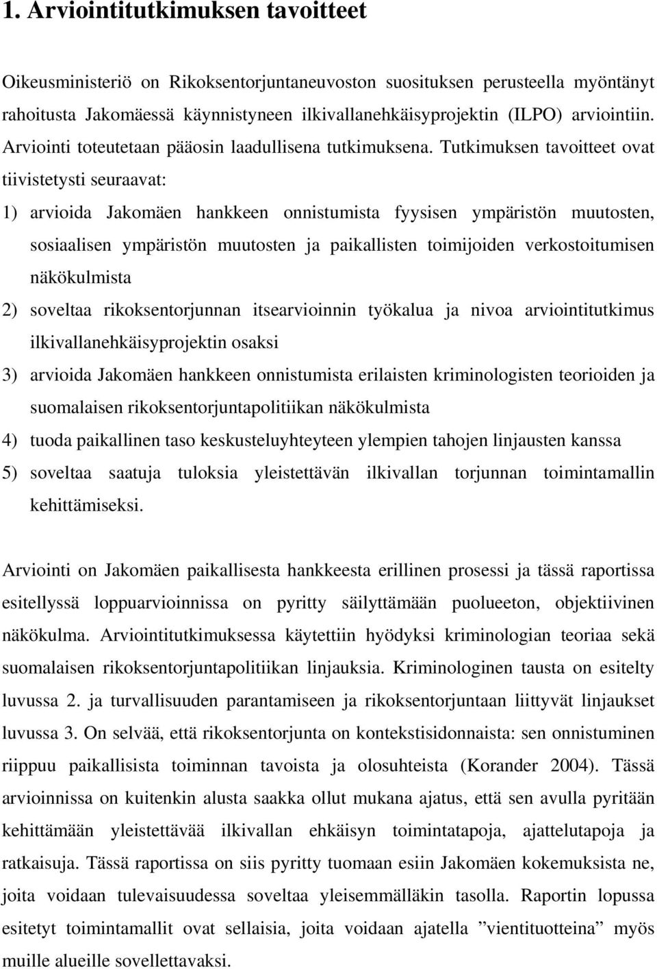 Tutkimuksen tavoitteet ovat tiivistetysti seuraavat: 1) arvioida Jakomäen hankkeen onnistumista fyysisen ympäristön muutosten, sosiaalisen ympäristön muutosten ja paikallisten toimijoiden