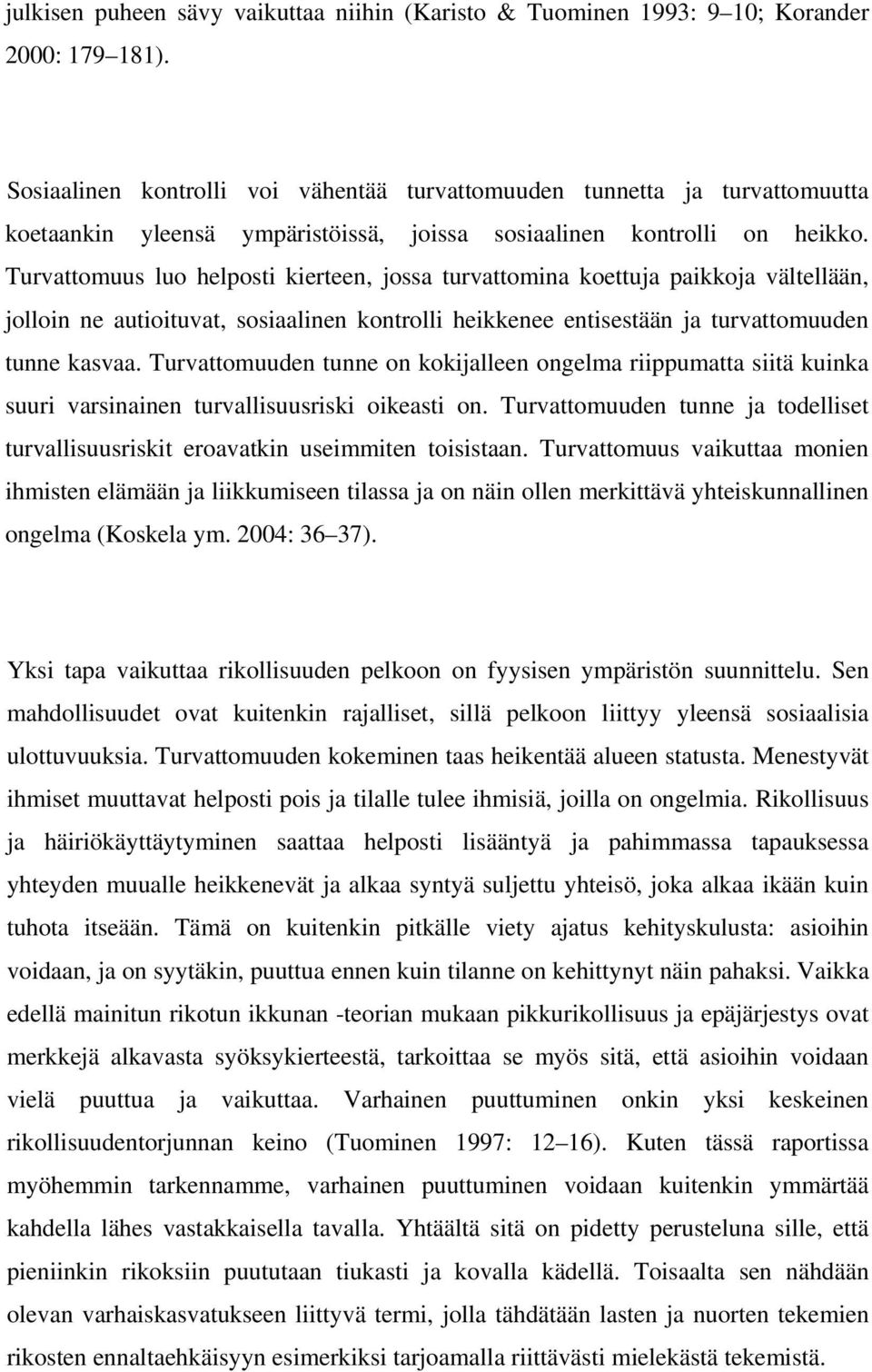 Turvattomuus luo helposti kierteen, jossa turvattomina koettuja paikkoja vältellään, jolloin ne autioituvat, sosiaalinen kontrolli heikkenee entisestään ja turvattomuuden tunne kasvaa.