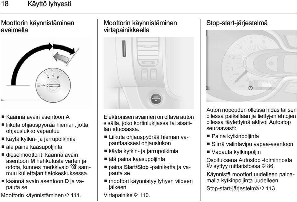 käännä avain asentoon D ja vapauta se Moottorin käynnistäminen 3 111. Elektronisen avaimen on oltava auton sisällä, joko kortinlukijassa tai sisätilan etuosassa.