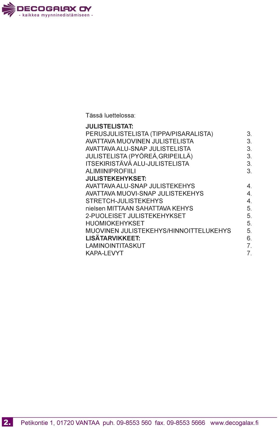 JULISTEKEHYKSET: AVATTAVA ALU-SNAP JULISTEKEHYS 4. AVATTAVA MUOVI-SNAP JULISTEKEHYS 4. STRETCH-JULISTEKEHYS 4.