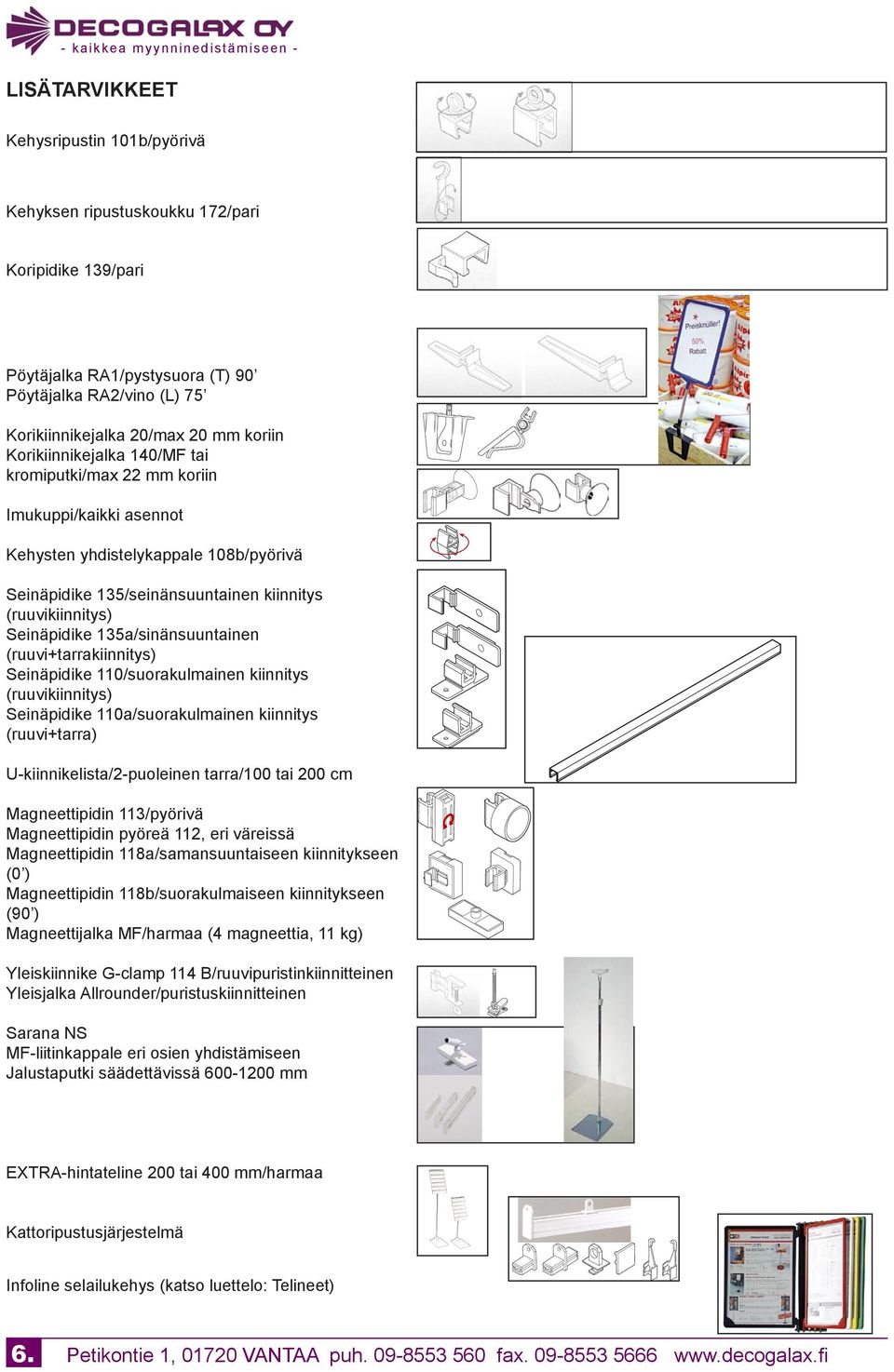 135a/sinänsuuntainen (ruuvi+tarrakiinnitys) Seinäpidike 110/suorakulmainen kiinnitys (ruuvikiinnitys) Seinäpidike 110a/suorakulmainen kiinnitys (ruuvi+tarra) U-kiinnikelista/2-puoleinen tarra/100 tai