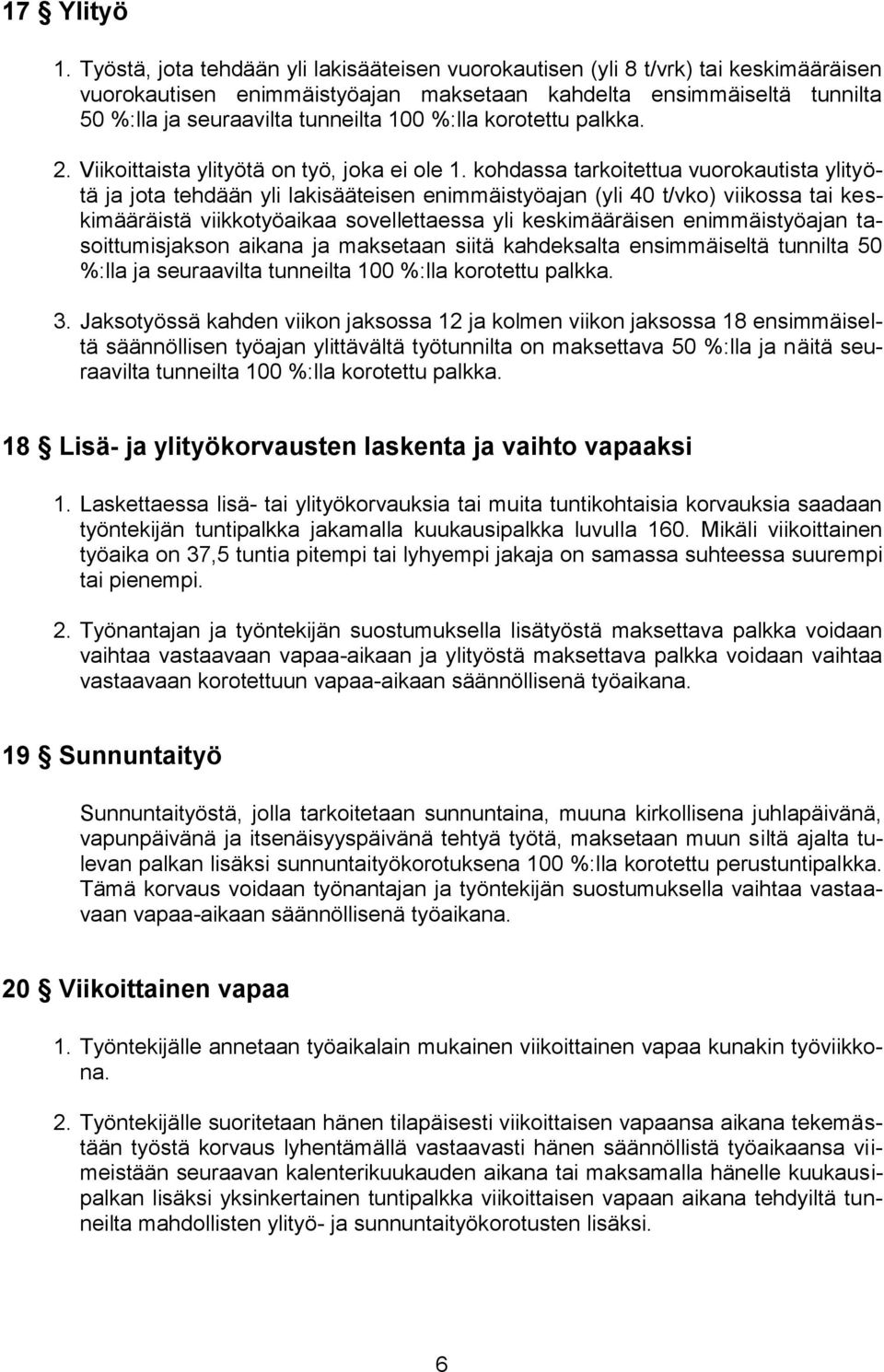 %:lla korotettu palkka. 2. Viikoittaista ylityötä on työ, joka ei ole 1.