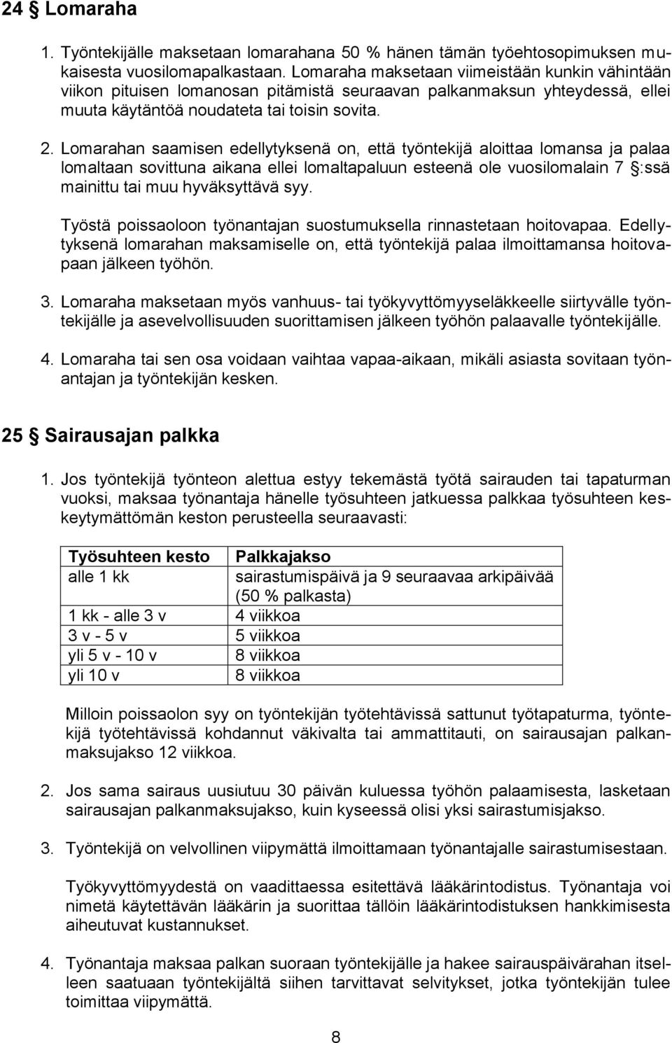 Lomarahan saamisen edellytyksenä on, että työntekijä aloittaa lomansa ja palaa lomaltaan sovittuna aikana ellei lomaltapaluun esteenä ole vuosilomalain 7 :ssä mainittu tai muu hyväksyttävä syy.