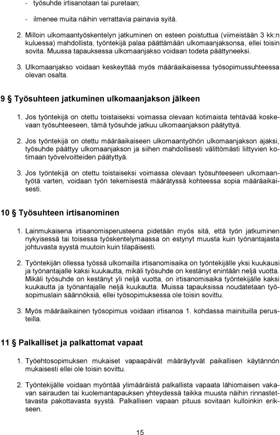 Muussa tapauksessa ulkomaanjakso voidaan todeta päättyneeksi. 3. Ulkomaanjakso voidaan keskeyttää myös määräaikaisessa työsopimussuhteessa olevan osalta.