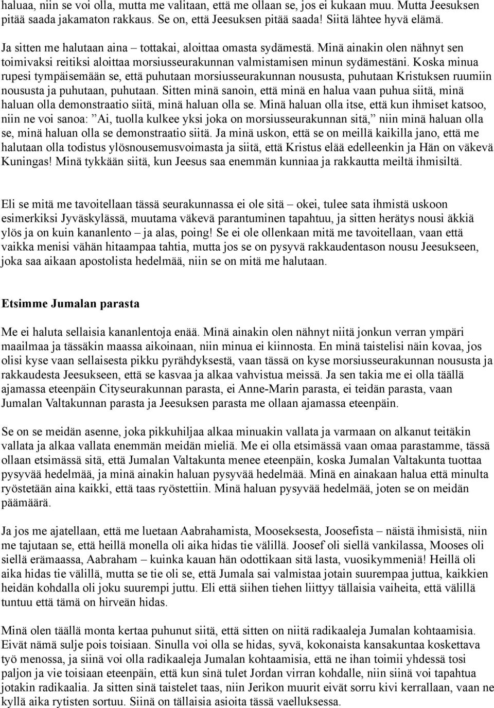 Koska minua rupesi tympäisemään se, että puhutaan morsiusseurakunnan noususta, puhutaan Kristuksen ruumiin noususta ja puhutaan, puhutaan.