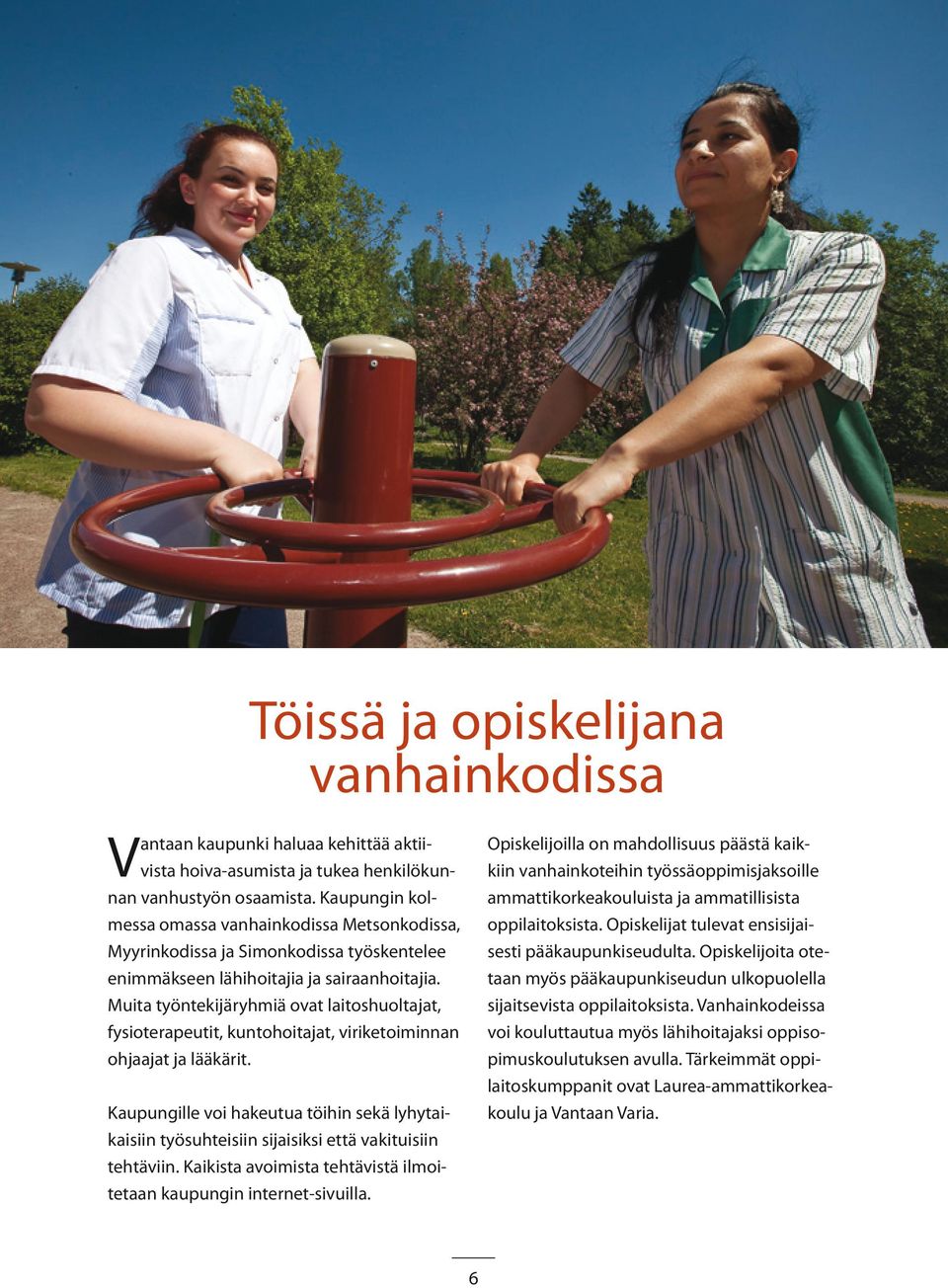 Muita työntekijäryhmiä ovat laitoshuoltajat, fysioterapeutit, kuntohoitajat, viriketoiminnan ohjaajat ja lääkärit.