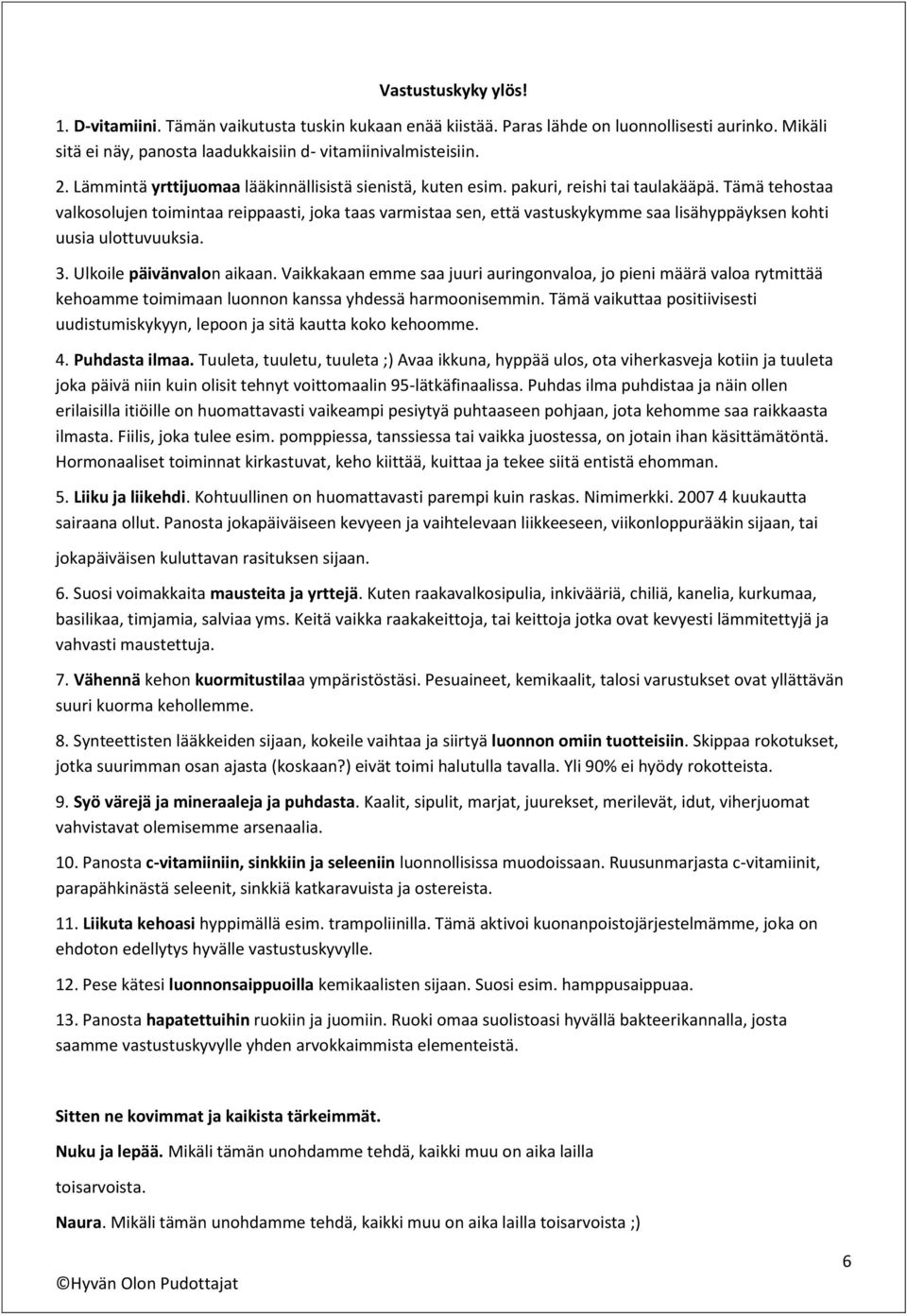 Tämä tehostaa valkosolujen toimintaa reippaasti, joka taas varmistaa sen, että vastuskykymme saa lisähyppäyksen kohti uusia ulottuvuuksia. 3. Ulkoile päivänvalon aikaan.