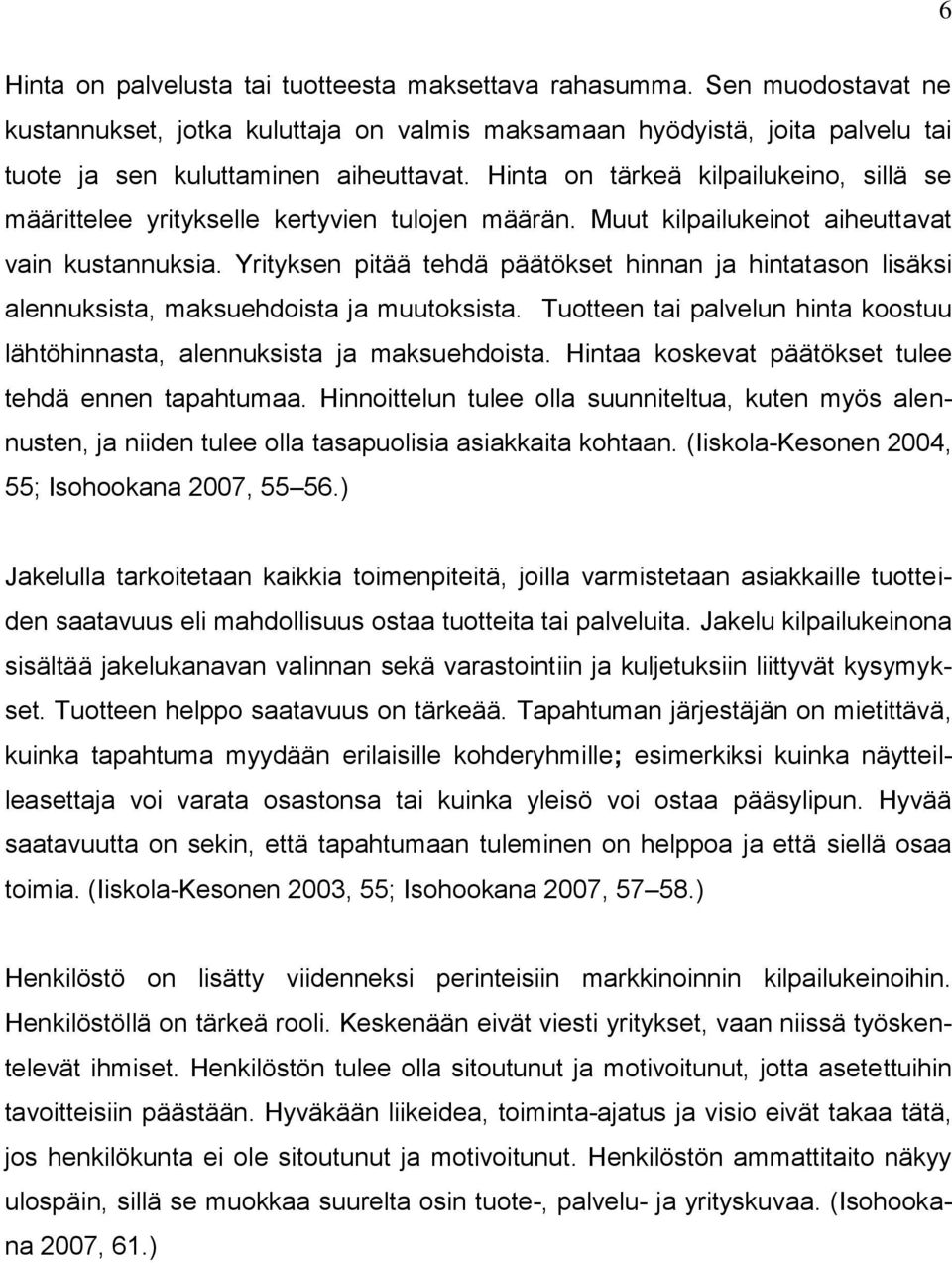 Yrityksen pitää tehdä päätökset hinnan ja hintatason lisäksi alennuksista, maksuehdoista ja muutoksista. Tuotteen tai palvelun hinta koostuu lähtöhinnasta, alennuksista ja maksuehdoista.