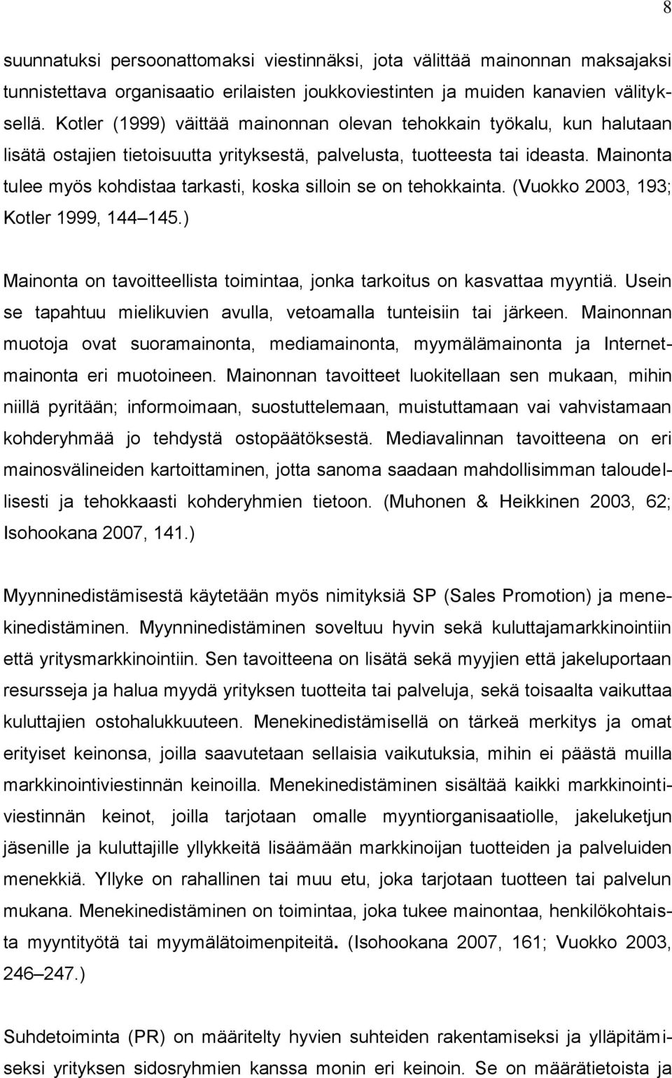 Mainonta tulee myös kohdistaa tarkasti, koska silloin se on tehokkainta. (Vuokko 2003, 193; Kotler 1999, 144 145.) Mainonta on tavoitteellista toimintaa, jonka tarkoitus on kasvattaa myyntiä.