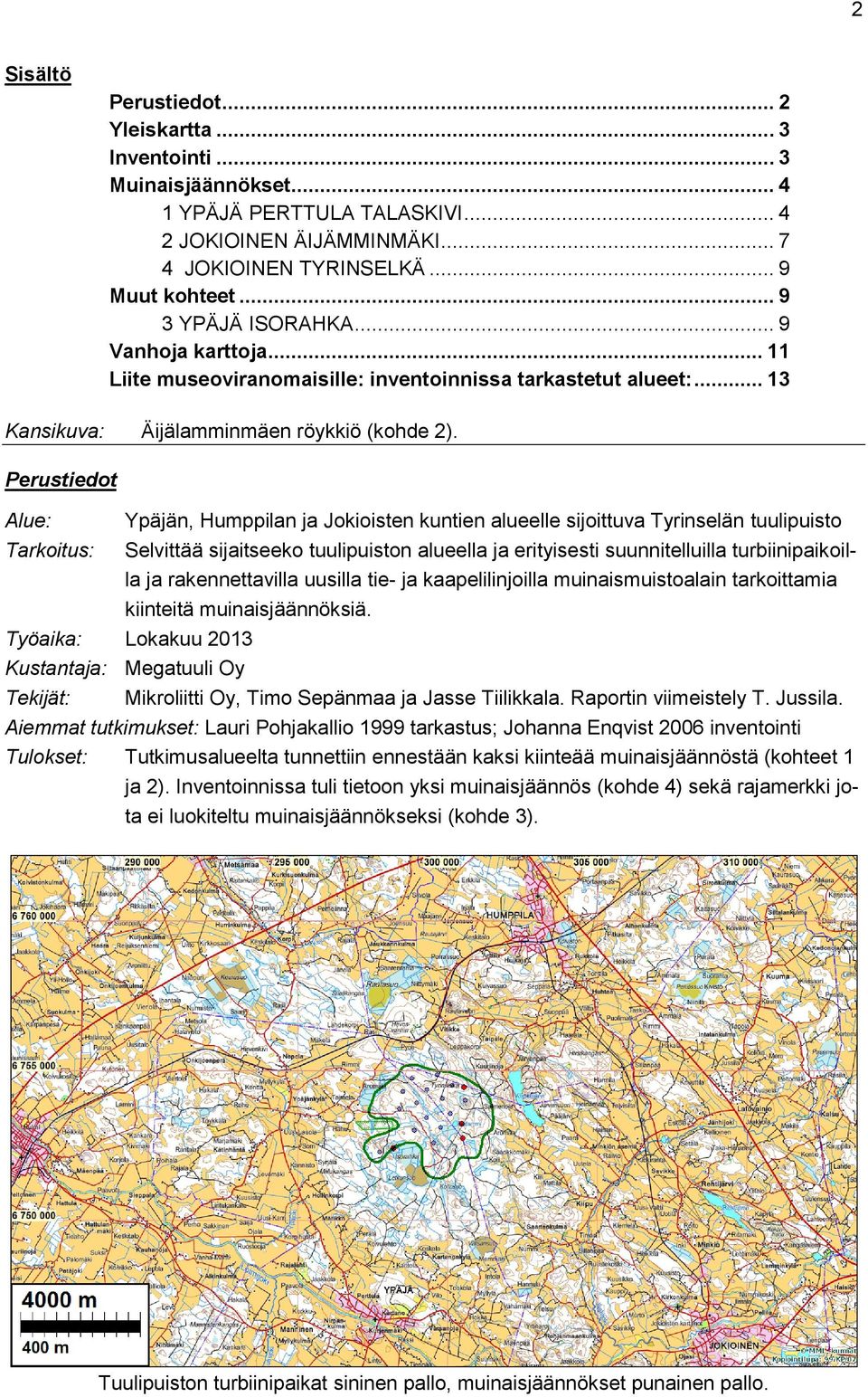 Perustiedot Alue: Tarkoitus: Ypäjän, Humppilan ja Jokioisten kuntien alueelle sijoittuva Tyrinselän tuulipuisto Selvittää sijaitseeko tuulipuiston alueella ja erityisesti suunnitelluilla