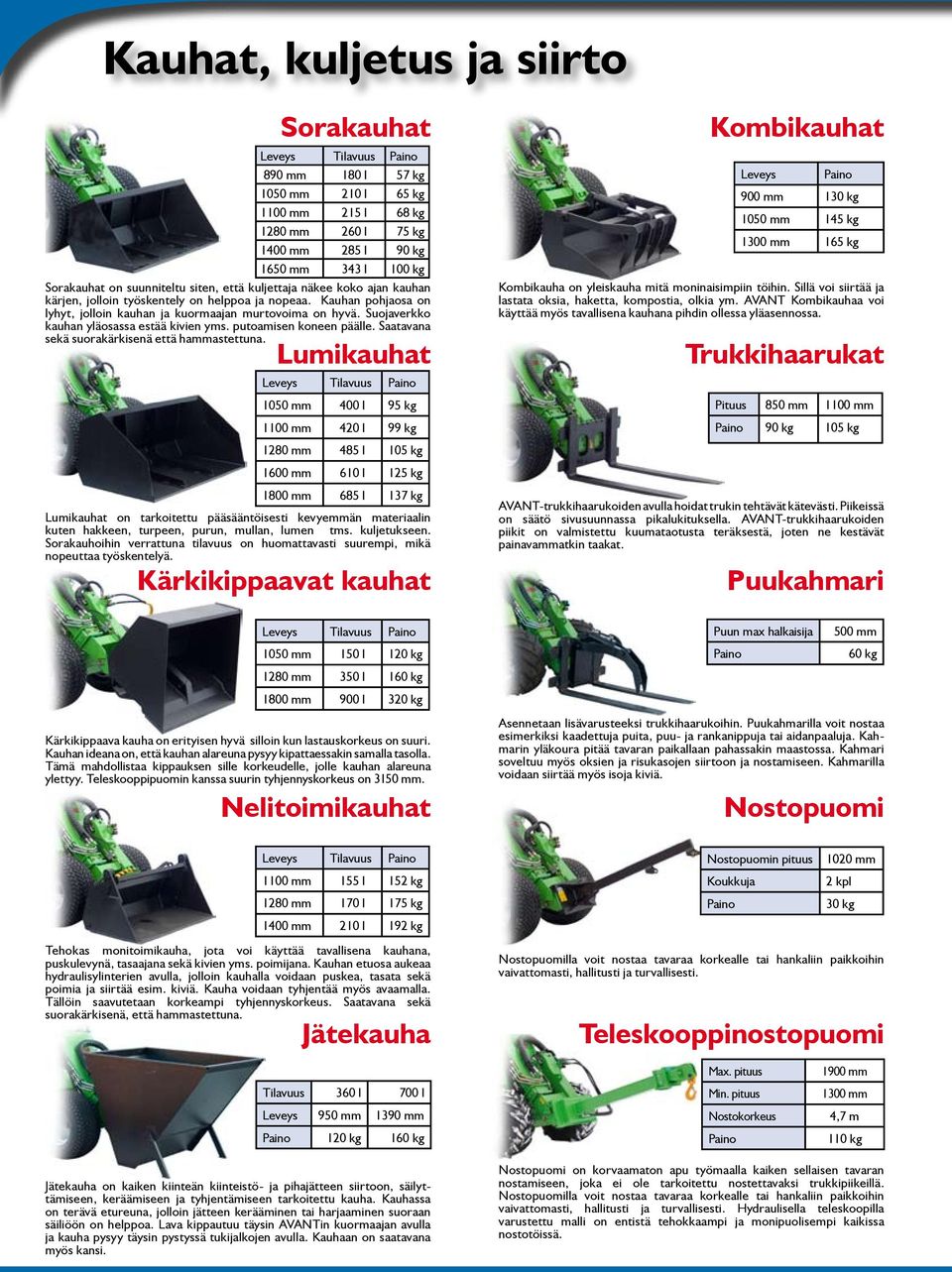 Suojaverkko kauhan yläosassa estää kivien yms. putoamisen koneen päälle. Saatavana sekä suorakärkisenä että hammastettuna.