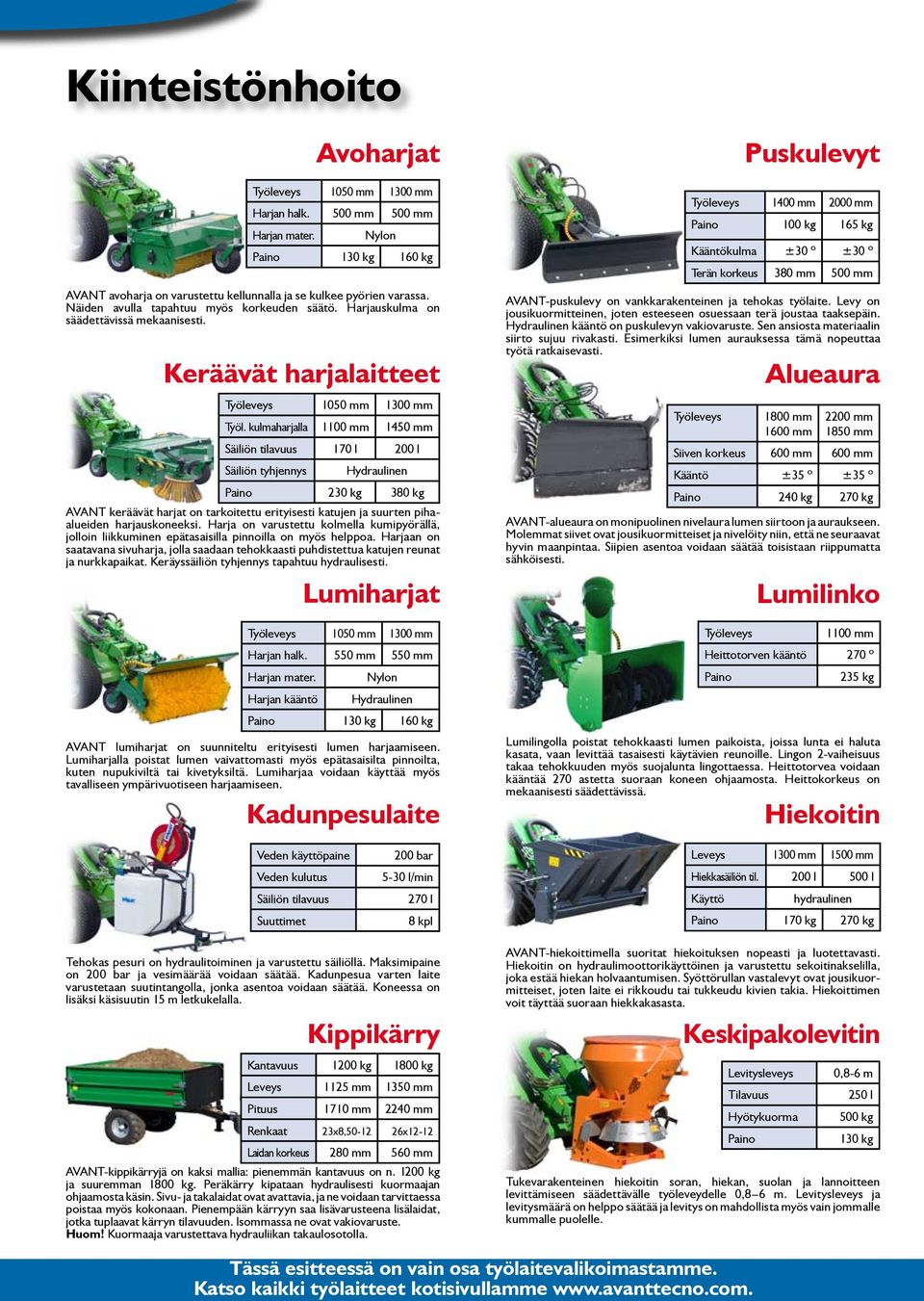 kulmaharjalla 1100 mm 1450 mm Säiliön tilavuus 170 l 200 l Säiliön tyhjennys Hydraulinen 230 kg 380 kg AVANT keräävät harjat on tarkoitettu erityisesti katujen ja suurten pihaalueiden harjauskoneeksi.