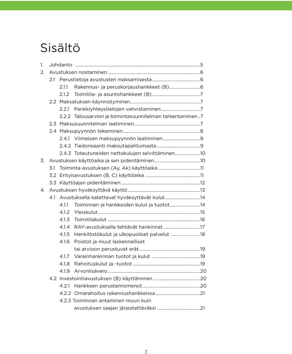 ..8 2.4.1 Viimeisen maksupyynnön laatiminen...9 2.4.2 Tiedonsaanti maksutapahtumasta...9 2.4.3 Toteutuneiden nettokulujen selvittäminen...10 3. Avustuksen käyttöaika ja sen pidentäminen...10 3.1 Toiminta-avustuksen (Ay, Ak) käyttöaika.