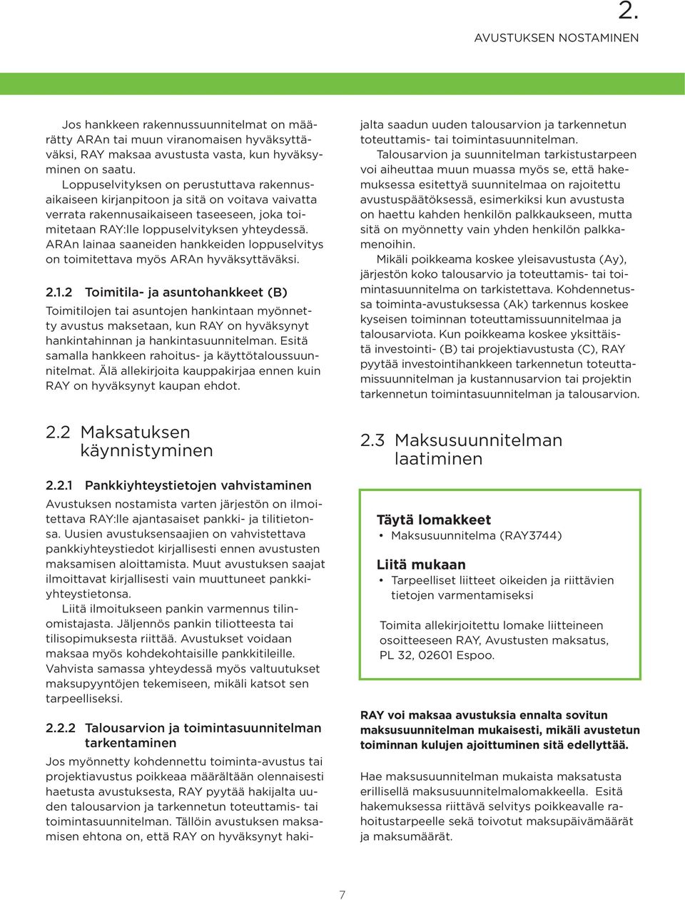 ARAn lainaa saaneiden hankkeiden loppuselvitys on toimitettava myös ARAn hyväksyttäväksi. 2.1.