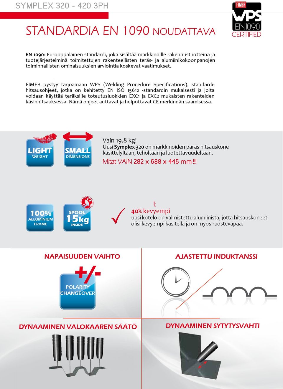 FIMER pystyy tarjoamaan WPS (Welding Procedure Specifications), standardihitsausohjeet, jotka on kehitetty EN ISO 15612 -standardin mukaisesti ja joita voidaan käyttää teräksille toteutusluokkien