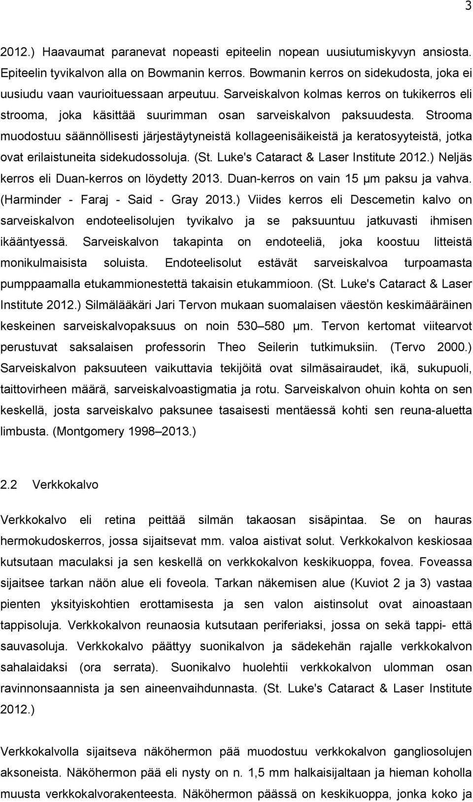 Strooma muodostuu säännöllisesti järjestäytyneistä kollageenisäikeistä ja keratosyyteistä, jotka ovat erilaistuneita sidekudossoluja. (St. Luke's Cataract & Laser Institute 2012.