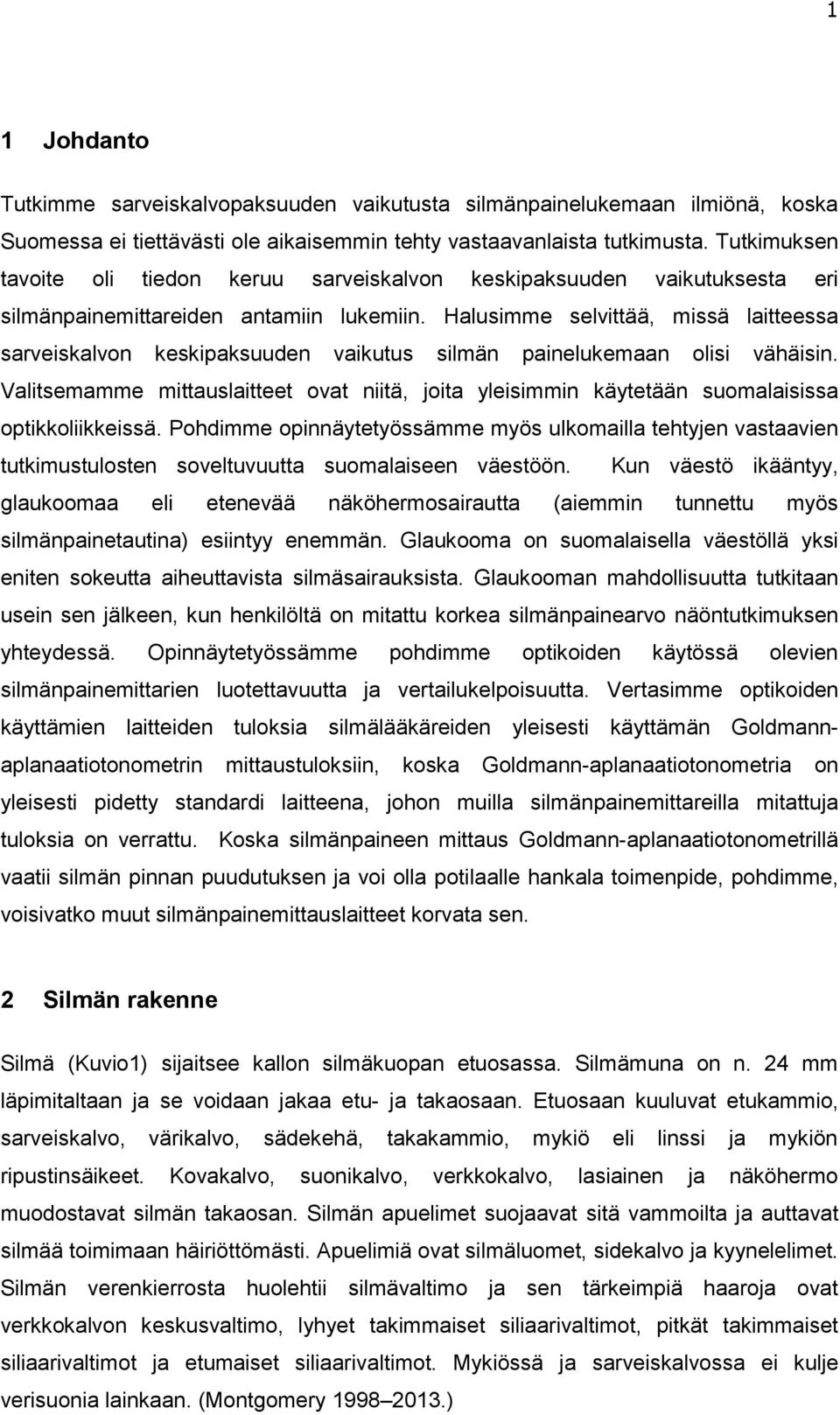 Halusimme selvittää, missä laitteessa sarveiskalvon keskipaksuuden vaikutus silmän painelukemaan olisi vähäisin.