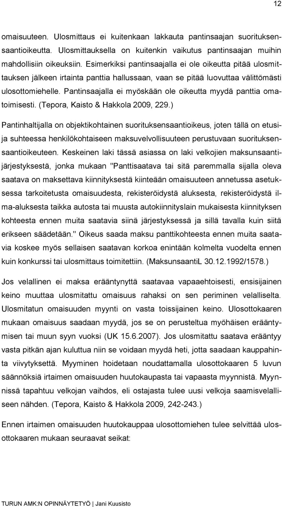 Pantinsaajalla ei myöskään ole oikeutta myydä panttia omatoimisesti. (Tepora, Kaisto & Hakkola 2009, 229.
