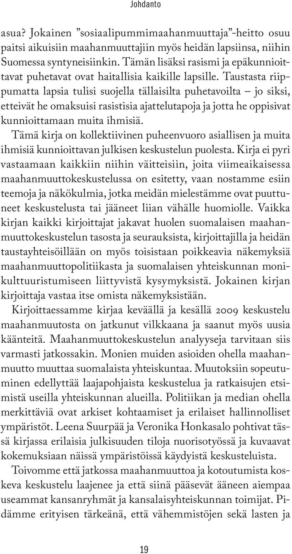 Taustasta riippumatta lapsia tulisi suojella tällaisilta puhetavoilta jo siksi, etteivät he omaksuisi rasistisia ajattelutapoja ja jotta he oppisivat kunnioittamaan muita ihmisiä.