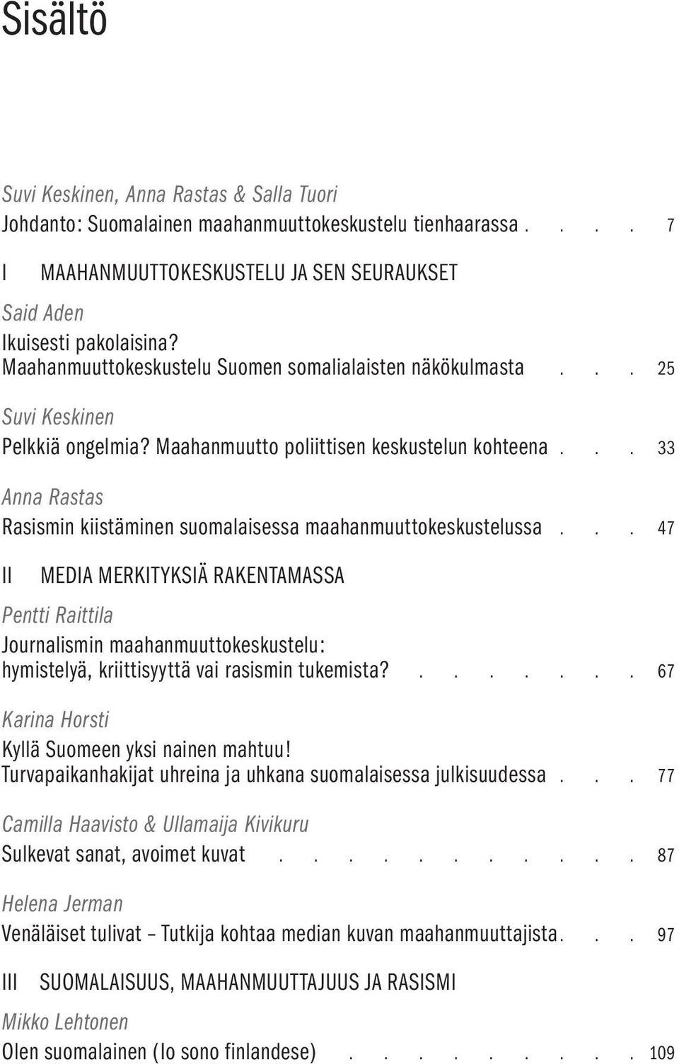 Maahanmuutto poliittisen keskustelun kohteena 33 Anna Rastas Rasismin kiistäminen suomalaisessa maahanmuuttokeskustelussa 47 II MEDIA MERKITYKSIÄ RAKENTAMASSA Pentti Raittila Journalismin
