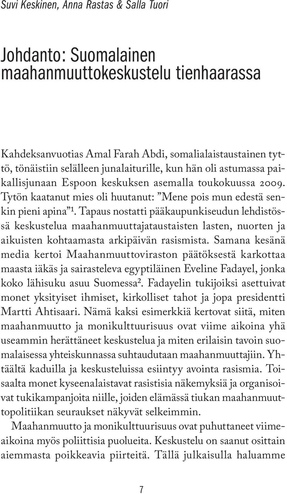 Tapaus nostatti pääkaupunkiseudun lehdistössä keskustelua maahanmuuttajataustaisten lasten, nuorten ja aikuisten kohtaamasta arkipäivän rasismista.