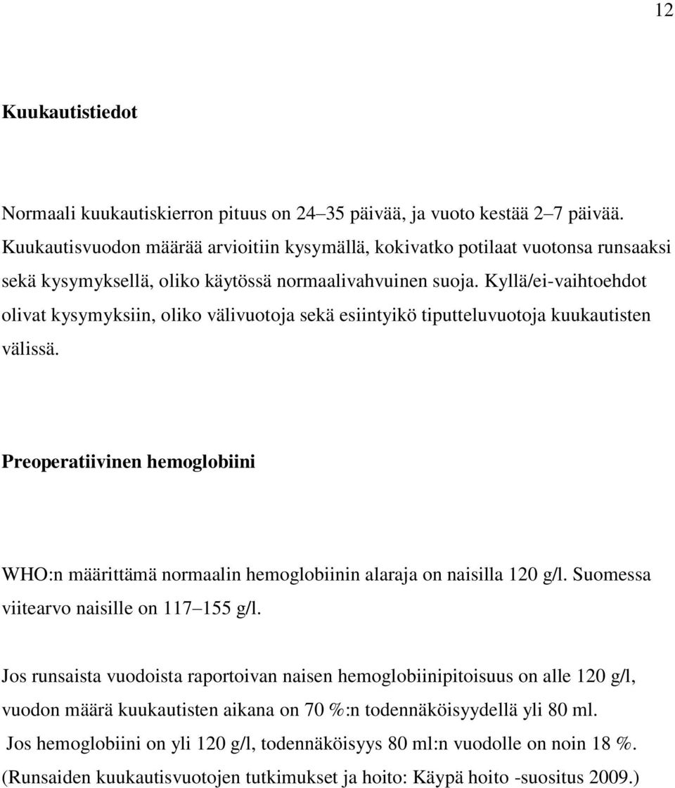 Kyllä/ei-vaihtoehdot olivat kysymyksiin, oliko välivuotoja sekä esiintyikö tiputteluvuotoja kuukautisten välissä.