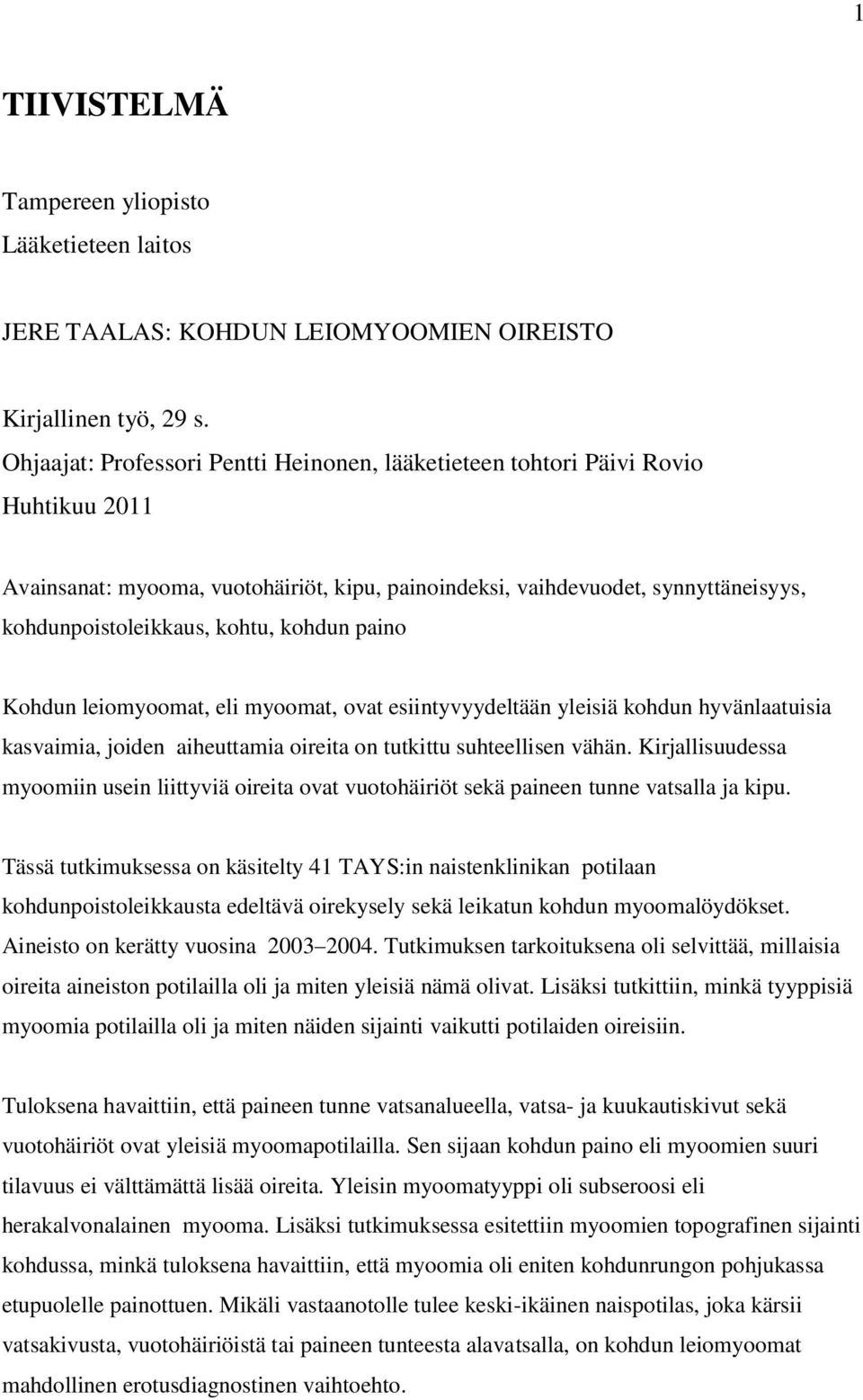 kohdun paino Kohdun leiomyoomat, eli myoomat, ovat esiintyvyydeltään yleisiä kohdun hyvänlaatuisia kasvaimia, joiden aiheuttamia oireita on tutkittu suhteellisen vähän.