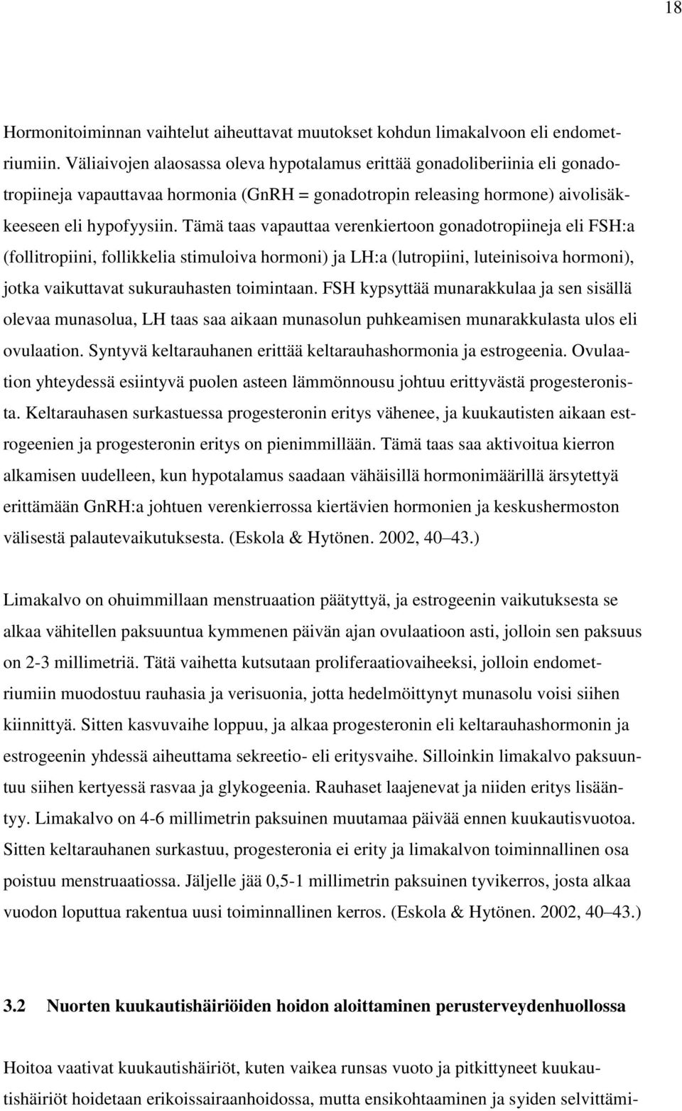 Tämä taas vapauttaa verenkiertoon gonadotropiineja eli FSH:a (follitropiini, follikkelia stimuloiva hormoni) ja LH:a (lutropiini, luteinisoiva hormoni), jotka vaikuttavat sukurauhasten toimintaan.