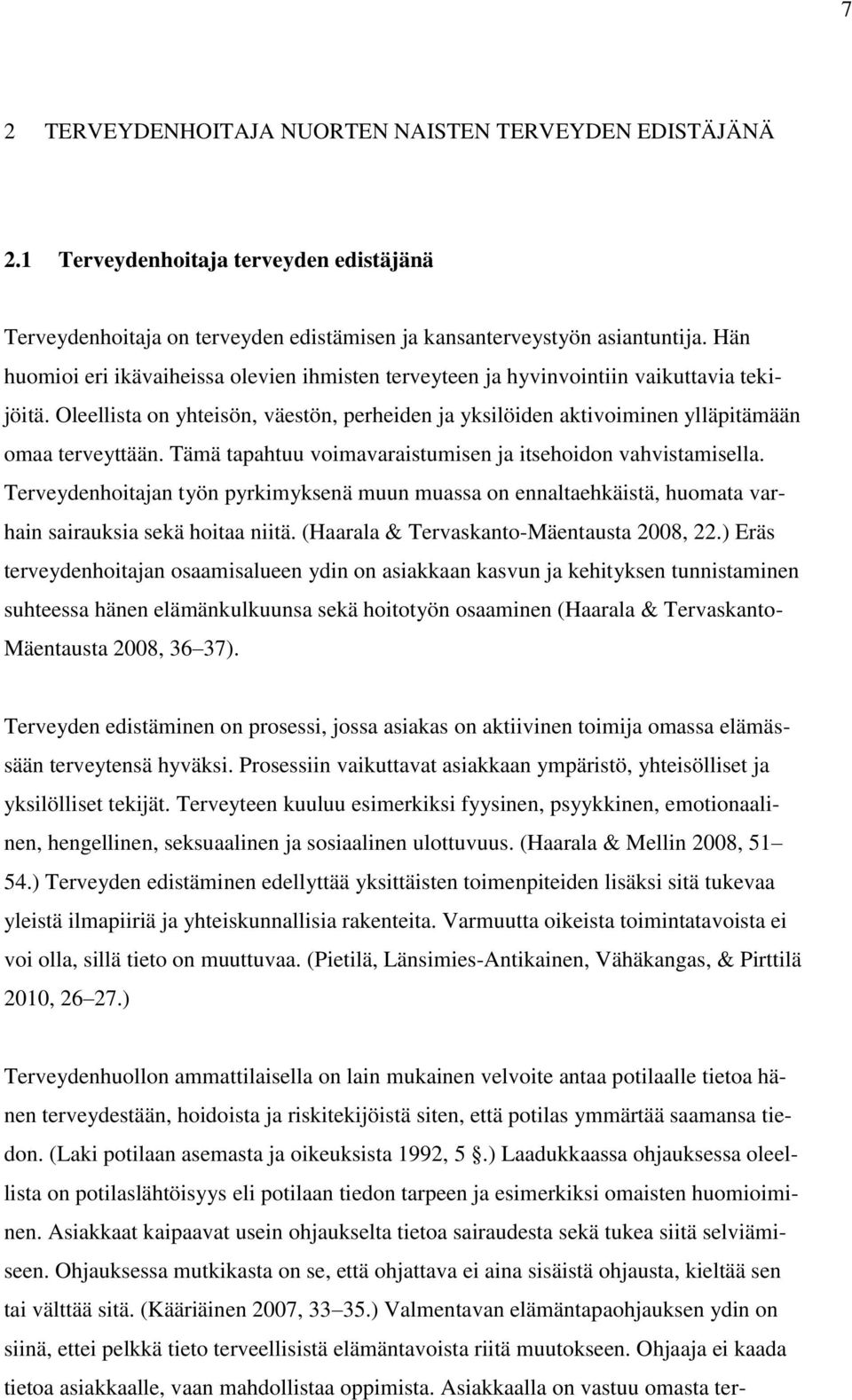 Tämä tapahtuu voimavaraistumisen ja itsehoidon vahvistamisella. Terveydenhoitajan työn pyrkimyksenä muun muassa on ennaltaehkäistä, huomata varhain sairauksia sekä hoitaa niitä.