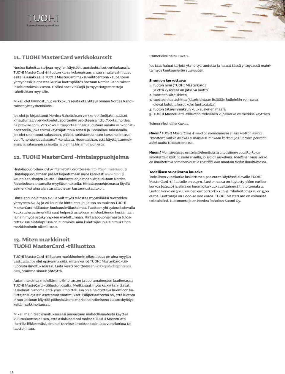 Rahoituksen Pikaluottokeskuksesta. Lisäksi saat vinkkejä ja myyntiargumentteja rahoituksen myyntiin. Mikäli olet kiinnostunut verkkokursseista ota yhteys omaan Nordea Rahoituksen yhteyshenkilöösi.