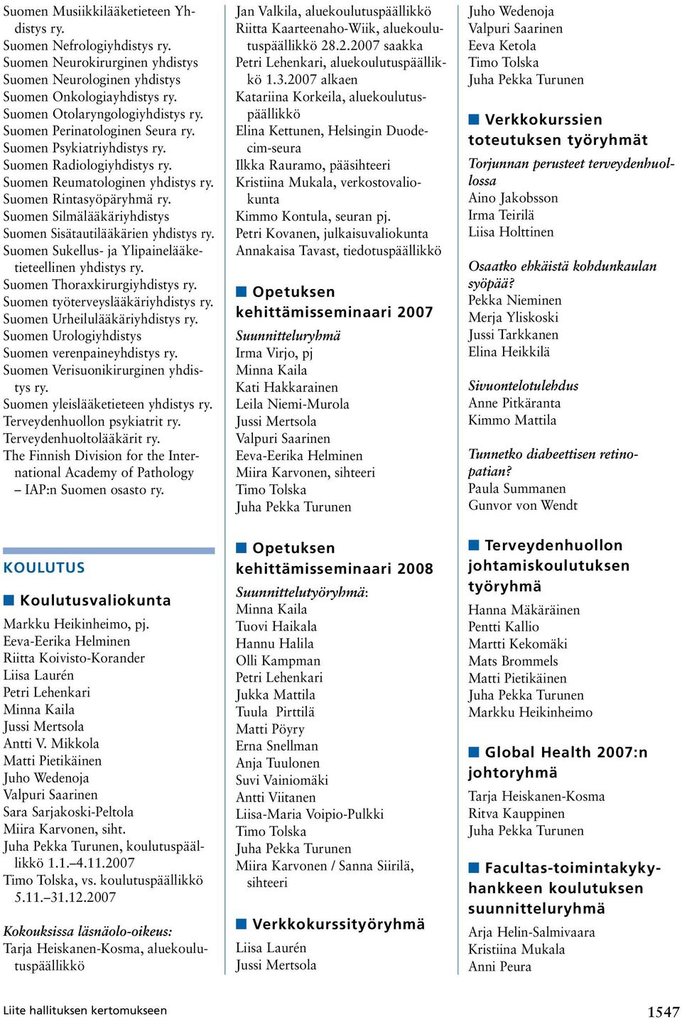 Sukellus- ja Ylipainelääketieteellinen yhdistys Suomen Thoraxkirurgiyhdistys Suomen työterveyslääkäriyhdistys Suomen Urheilulääkäriyhdistys Suomen Urologiyhdistys Suomen verenpaineyhdistys Suomen