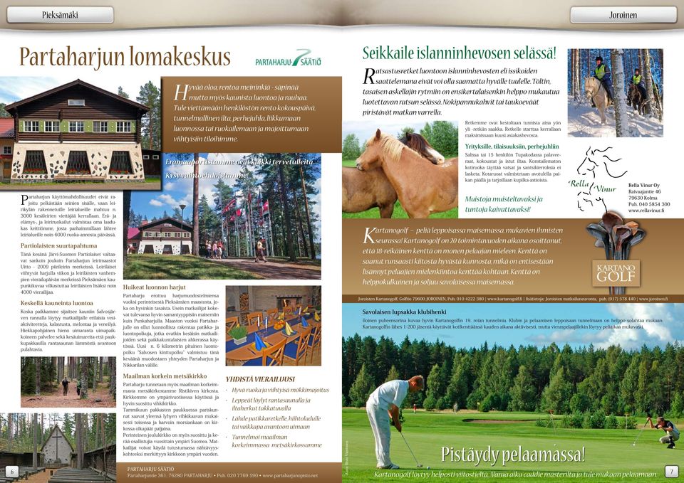 Partiolaisten suurtapahtuma Tänä kesänä Järvi-Suomen Partiolaiset valtaavat sankoin joukoin Partaharjun leirimaastot Uitto - 2009 piirileirin merkeissä.
