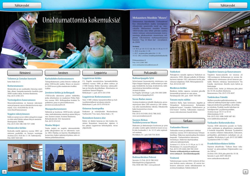 Ulkomaisissa matkaopaskirjoissa Suomen Top 10 Must See -vierailukohde 2009. Avoinna: 1.3.-30.5. ja 1.8.-15.12. ti-la klo 11-18, su 11-17 1. 30.6. ti-su klo 11-18 1.-30.7. avoinna joka päivä klo 11-18.