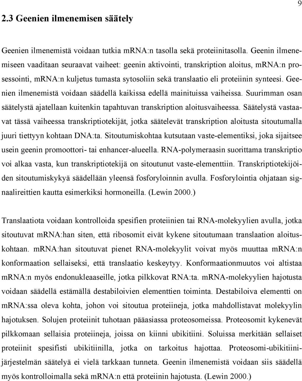 Geenien ilmenemistä voidaan säädellä kaikissa edellä mainituissa vaiheissa. Suurimman osan säätelystä ajatellaan kuitenkin tapahtuvan transkription aloitusvaiheessa.