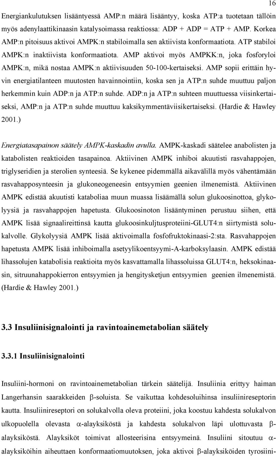 AMP aktivoi myös AMPKK:n, joka fosforyloi AMPK:n, mikä nostaa AMPK:n aktiivisuuden 50-100-kertaiseksi.