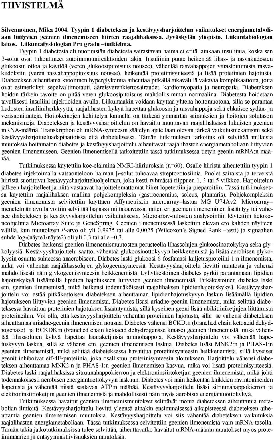 Tyypin 1 diabetesta eli nuoruusiän diabetesta sairastavan haima ei eritä lainkaan insuliinia, koska sen β-solut ovat tuhoutuneet autoimmuunireaktioiden takia.