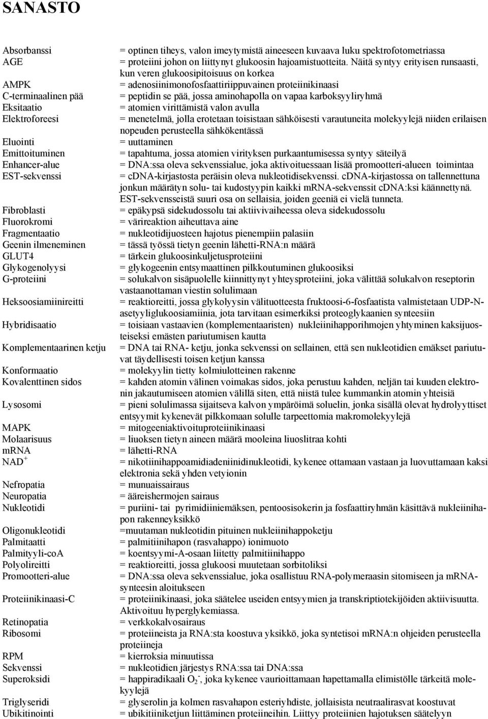 Oligonukleotidi Palmitaatti Palmityyli-coA Polyolireitti Promootteri-alue Proteiinikinaasi-C Retinopatia Ribosomi RPM Sekvenssi Superoksidi Triglyseridi Ubikitinointi = optinen tiheys, valon