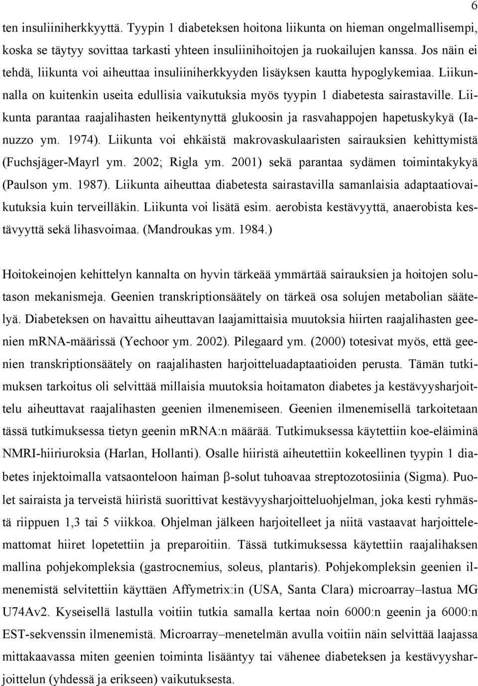 Liikunta parantaa raajalihasten heikentynyttä glukoosin ja rasvahappojen hapetuskykyä (Ianuzzo ym. 1974). Liikunta voi ehkäistä makrovaskulaaristen sairauksien kehittymistä (Fuchsjäger-Mayrl ym.