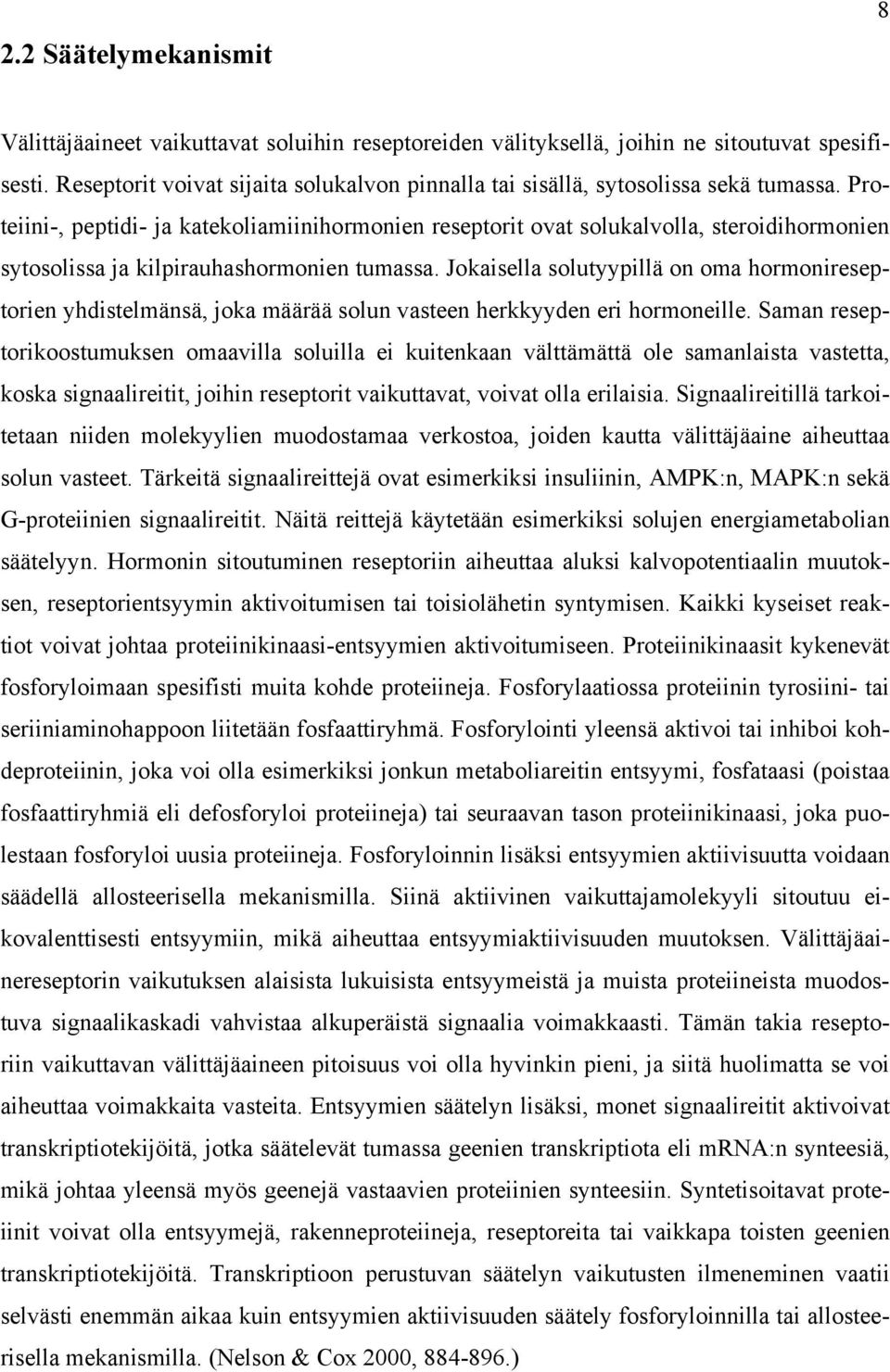 Proteiini-, peptidi- ja katekoliamiinihormonien reseptorit ovat solukalvolla, steroidihormonien sytosolissa ja kilpirauhashormonien tumassa.