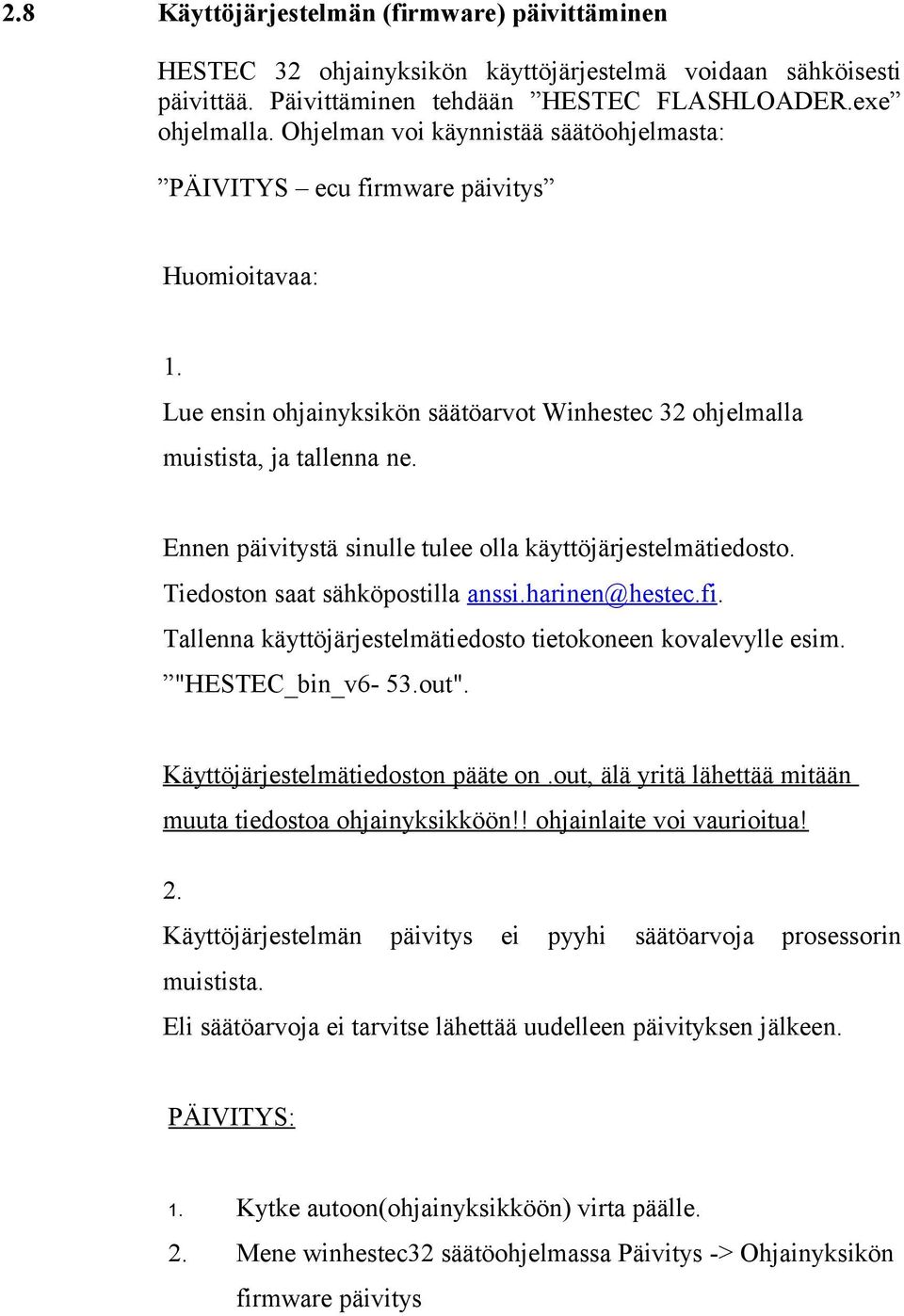 Ennen päivitystä sinulle tulee olla käyttöjärjestelmätiedosto. Tiedoston saat sähköpostilla anssi.harinen@hestec.fi. Tallenna käyttöjärjestelmätiedosto tietokoneen kovalevylle esim. "HESTEC_bin_v6-53.