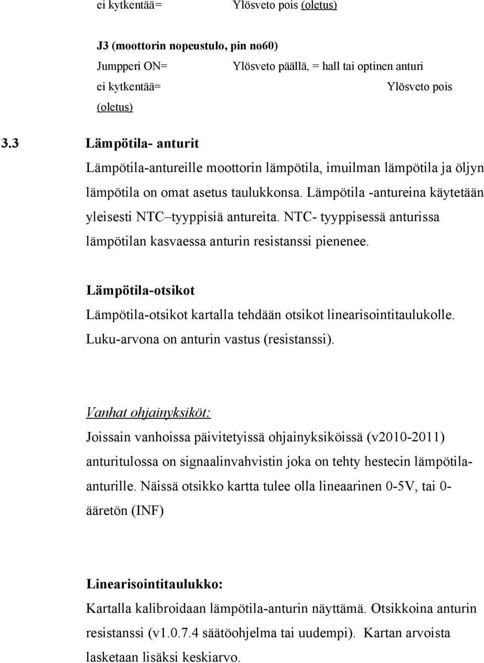 NTC- tyyppisessä anturissa lämpötilan kasvaessa anturin resistanssi pienenee. Lämpötila-otsikot Lämpötila-otsikot kartalla tehdään otsikot linearisointitaulukolle.