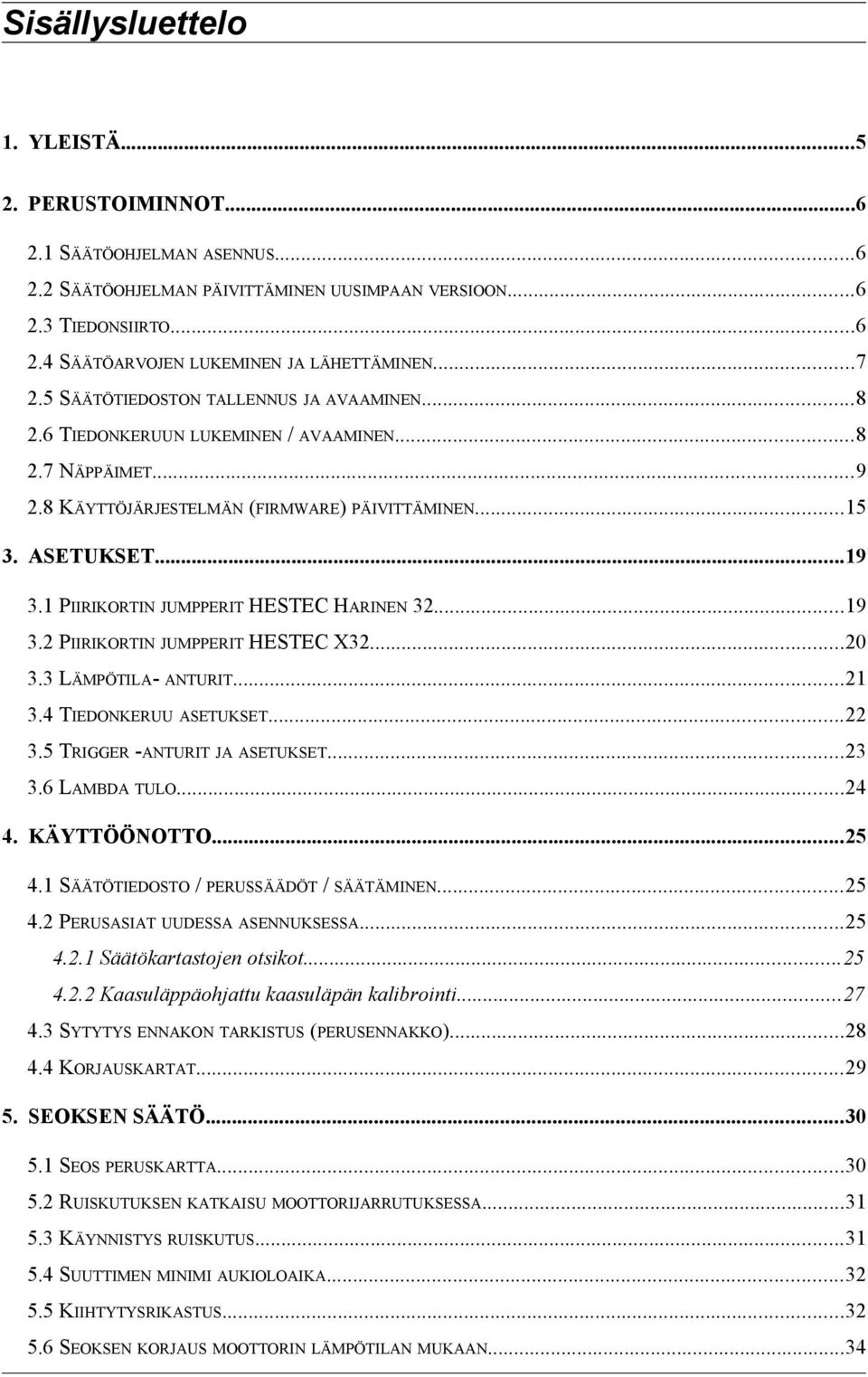 1 PIIRIKORTIN JUMPPERIT HESTEC HARINEN 32...19 3.2 PIIRIKORTIN JUMPPERIT HESTEC X32...20 3.3 LÄMPÖTILA- ANTURIT...21 3.4 TIEDONKERUU ASETUKSET...22 3.5 TRIGGER -ANTURIT JA ASETUKSET...23 3.