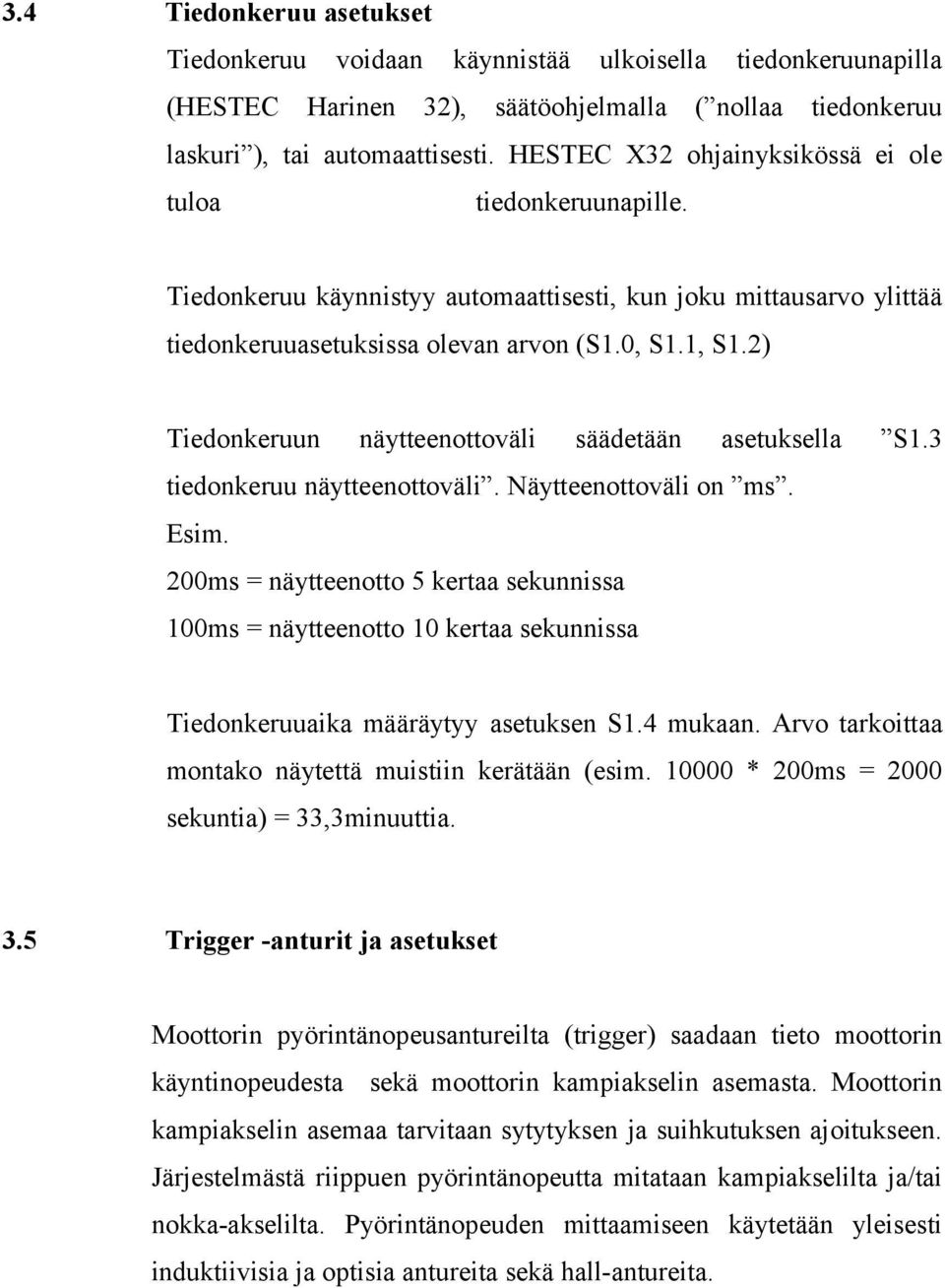 2) Tiedonkeruun näytteenottoväli säädetään asetuksella S1.3 tiedonkeruu näytteenottoväli. Näytteenottoväli on ms. Esim.